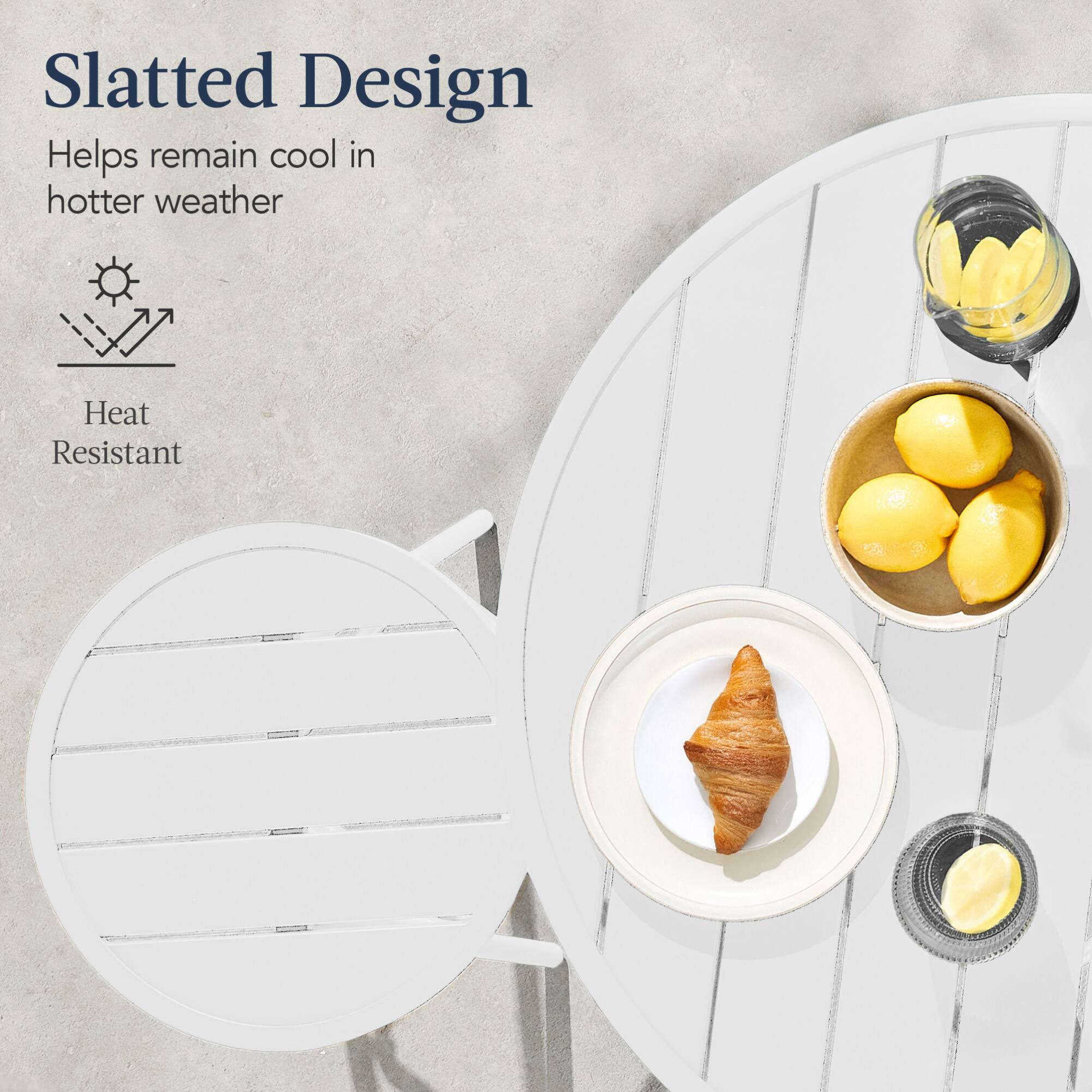 Slatted Design  
Helps remain cool in hotter weather  
Heat Resistant