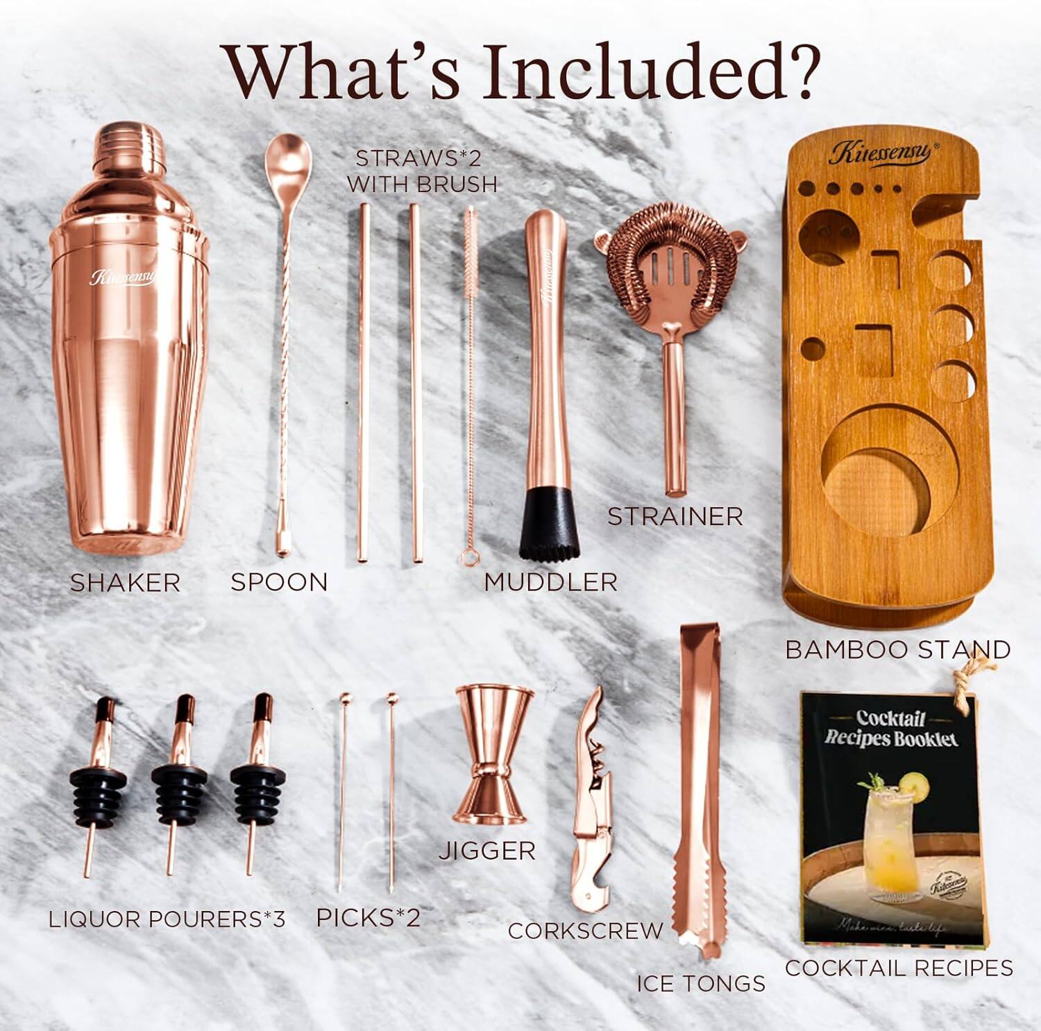 What's Included?

- STRAWS*2 WITH BRUSH
- SHAKER
- SPOON
- MUDDLER
- STRAINER
- BAMBOO STAND
- LIQUOR POURERS*3
- PICKS*2
- CORKSCREW
- ICE TONGS
- COCKTAIL RECIPES
- JIGGER
- Cocktail Recipes Booklet