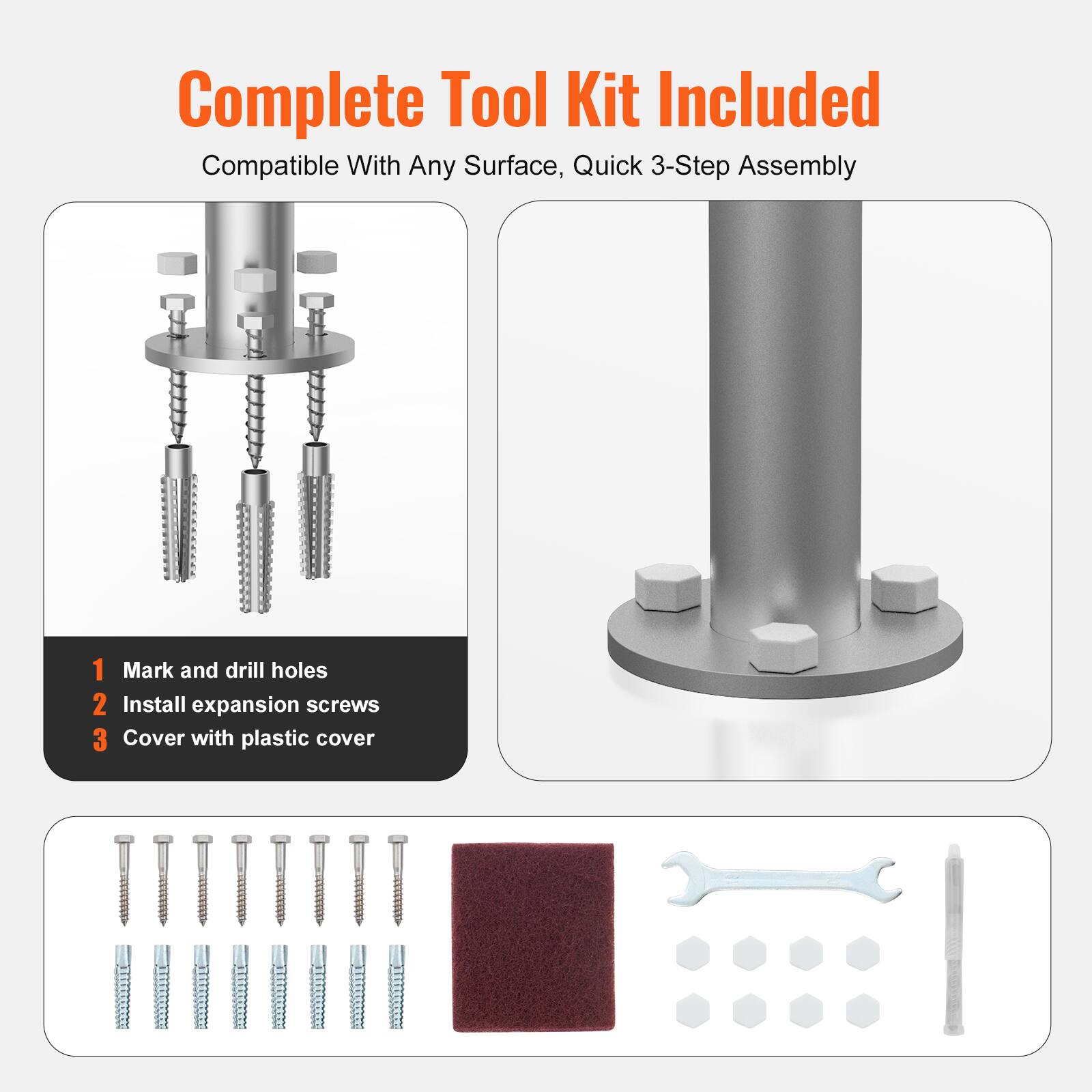 Complete Tool Kit Included  
Compatible With Any Surface, Quick 3-Step Assembly  

1. Mark and drill holes  
2. Install expansion screws  
3. Cover with plastic cover