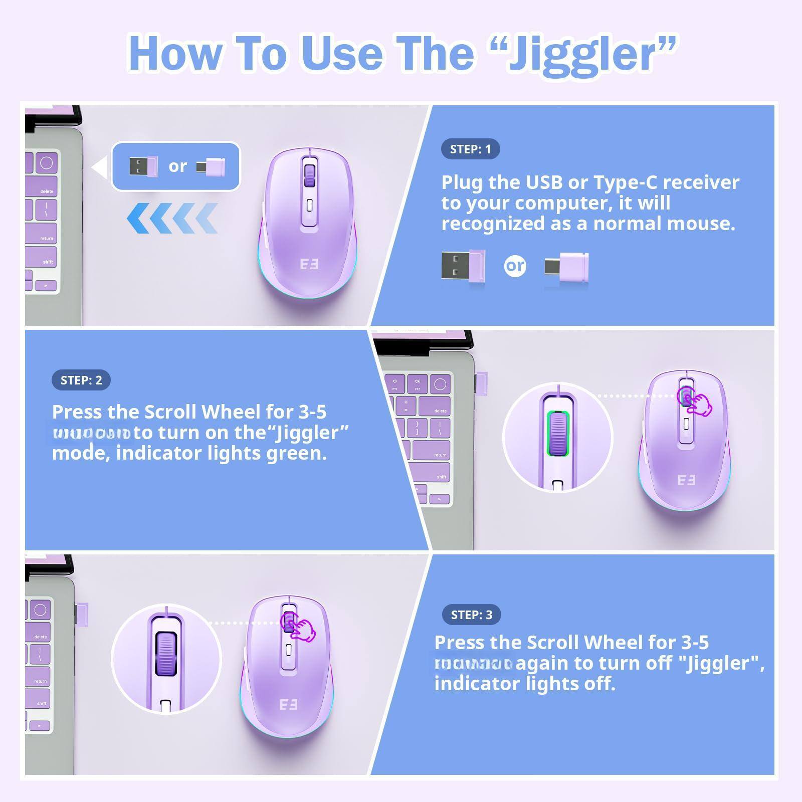How To Use The "Jiggler"

STEP 1:
Plug the USB or Type-C receiver to your computer, it will recognized as a normal mouse.

STEP 2:
Press the Scroll Wheel for 3-5 seconds to turn on the "Jiggler" mode, indicator lights green.

STEP 3:
Press the Scroll Wheel for 3-5 seconds again to turn off "Jiggler", indicator lights off.