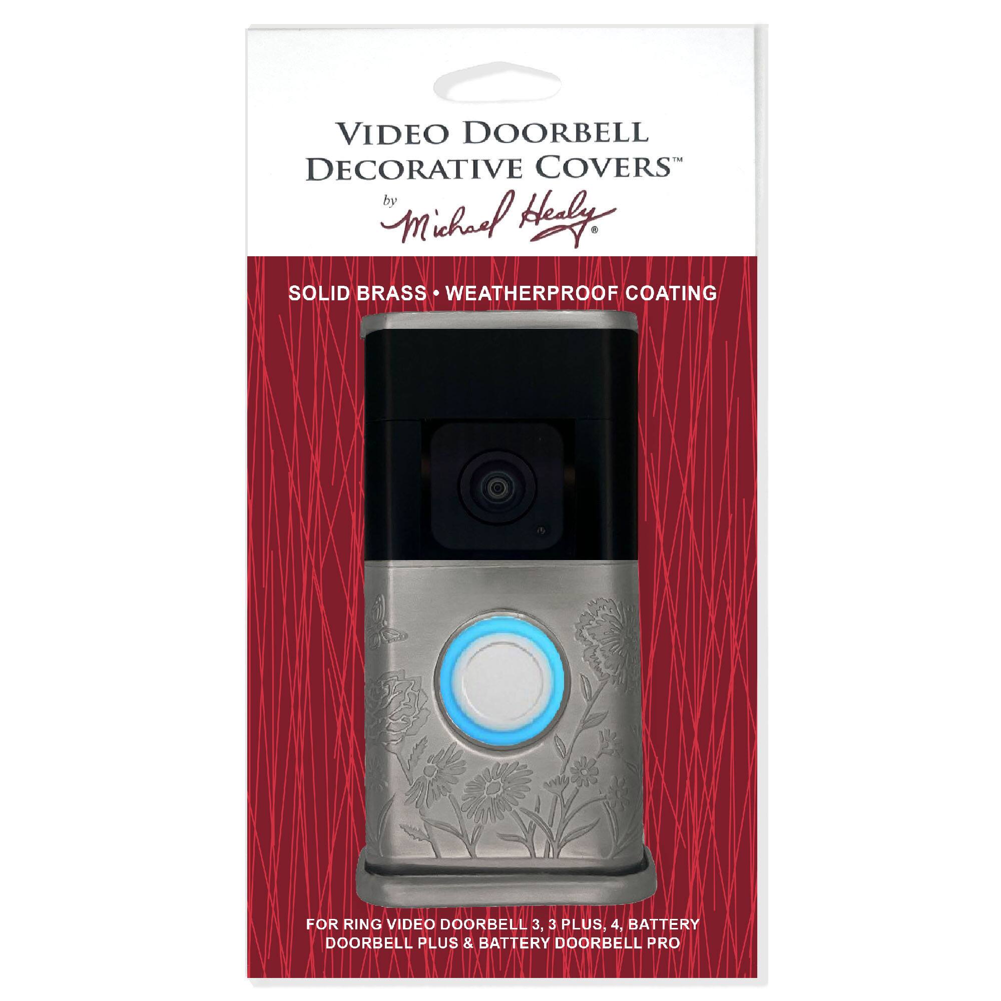 VIDEO DOORBELL DECORATIVE COVERS  
by Michael Healy  

SOLID BRASS • WEATHERPROOF COATING  

FOR RING VIDEO DOORBELL 3, 3 PLUS, 4, BATTERY DOORBELL PLUS & BATTERY DOORBELL PRO