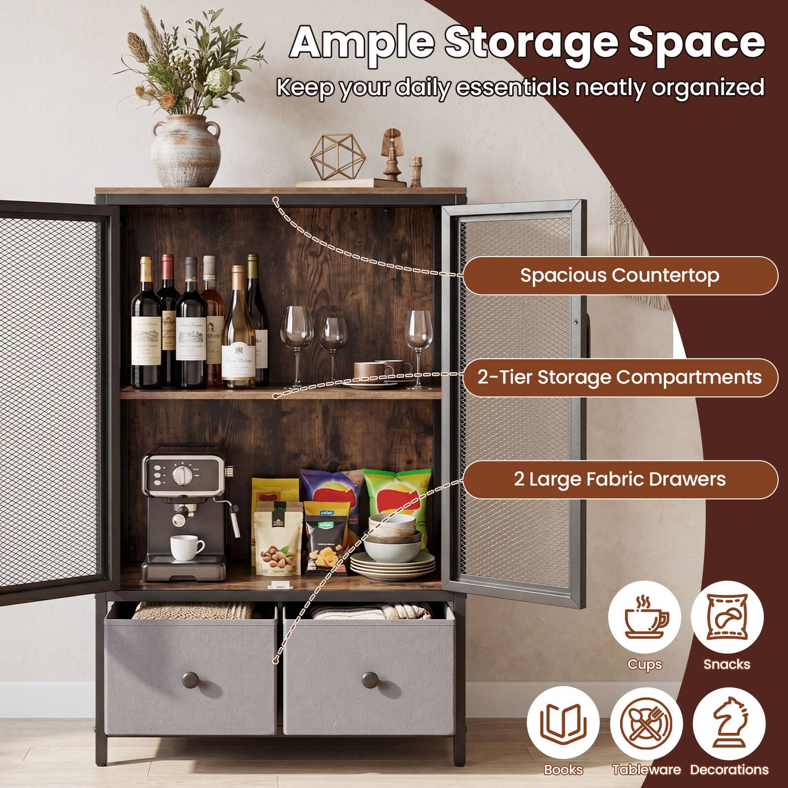 Ample Storage Space  
Keep your daily essentials neatly organized  

- Spacious Countertop  
- 2-Tier Storage Compartments  
- 2 Large Fabric Drawers  

Cups  
Snacks  
Books  
Tableware  
Decorations