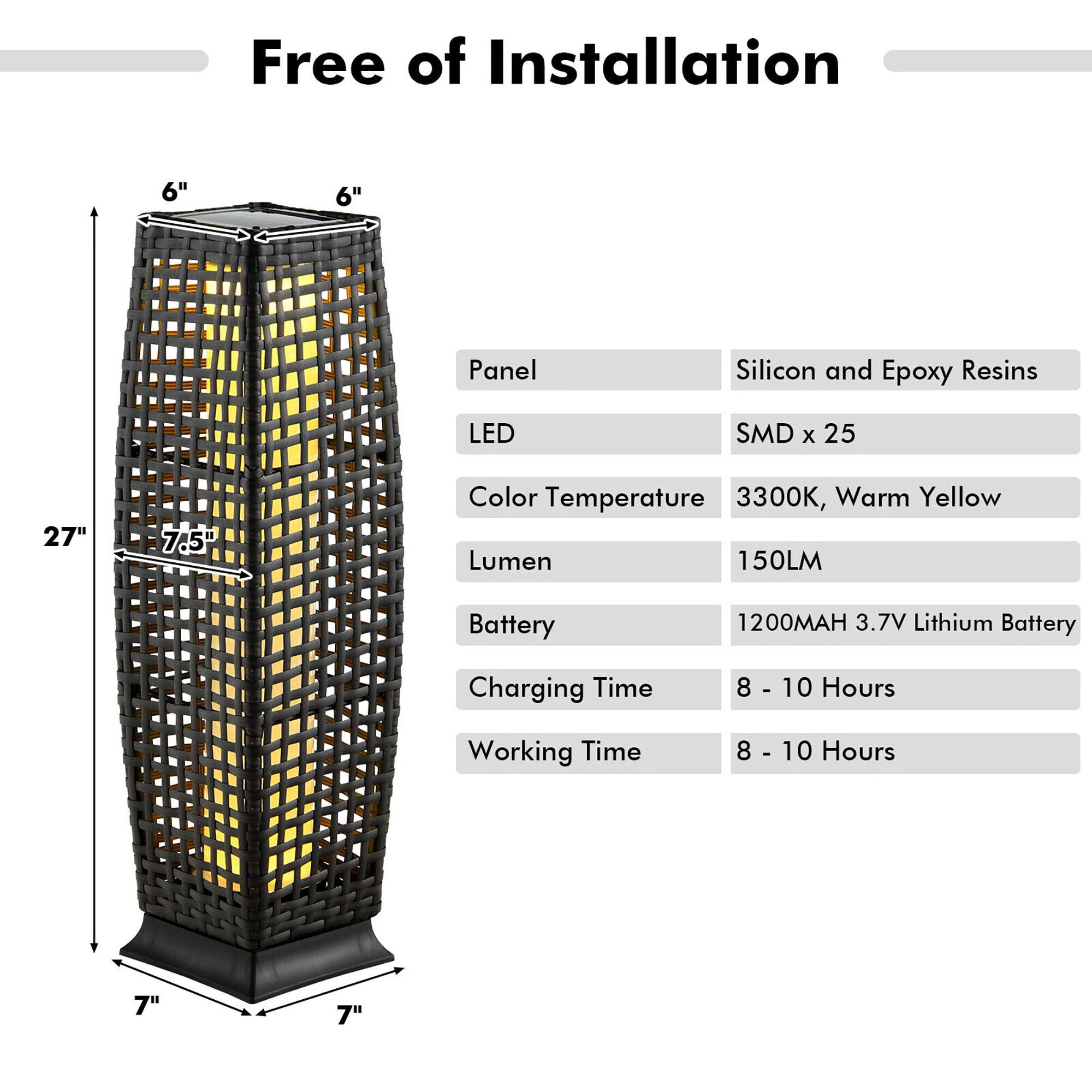 Free of Installation

- Panel: Silicon and Epoxy Resins
- LED: SMD x 25
- Color Temperature: 3300K, Warm Yellow
- Lumen: 150LM
- Battery: 1200MAH 3.7V Lithium Battery
- Charging Time: 8 - 10 Hours
- Working Time: 8 - 10 Hours

Dimensions:
- Height: 27"
- Width: 7.5"
- Base: 7" x 7"