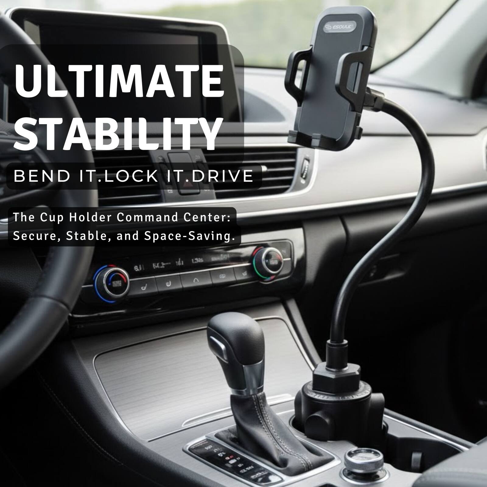 ULTIMATE STABILITY  
BEND IT. LOCK IT. DRIVE  

The Cup Holder Command Center: Secure, Stable, and Space-Saving.