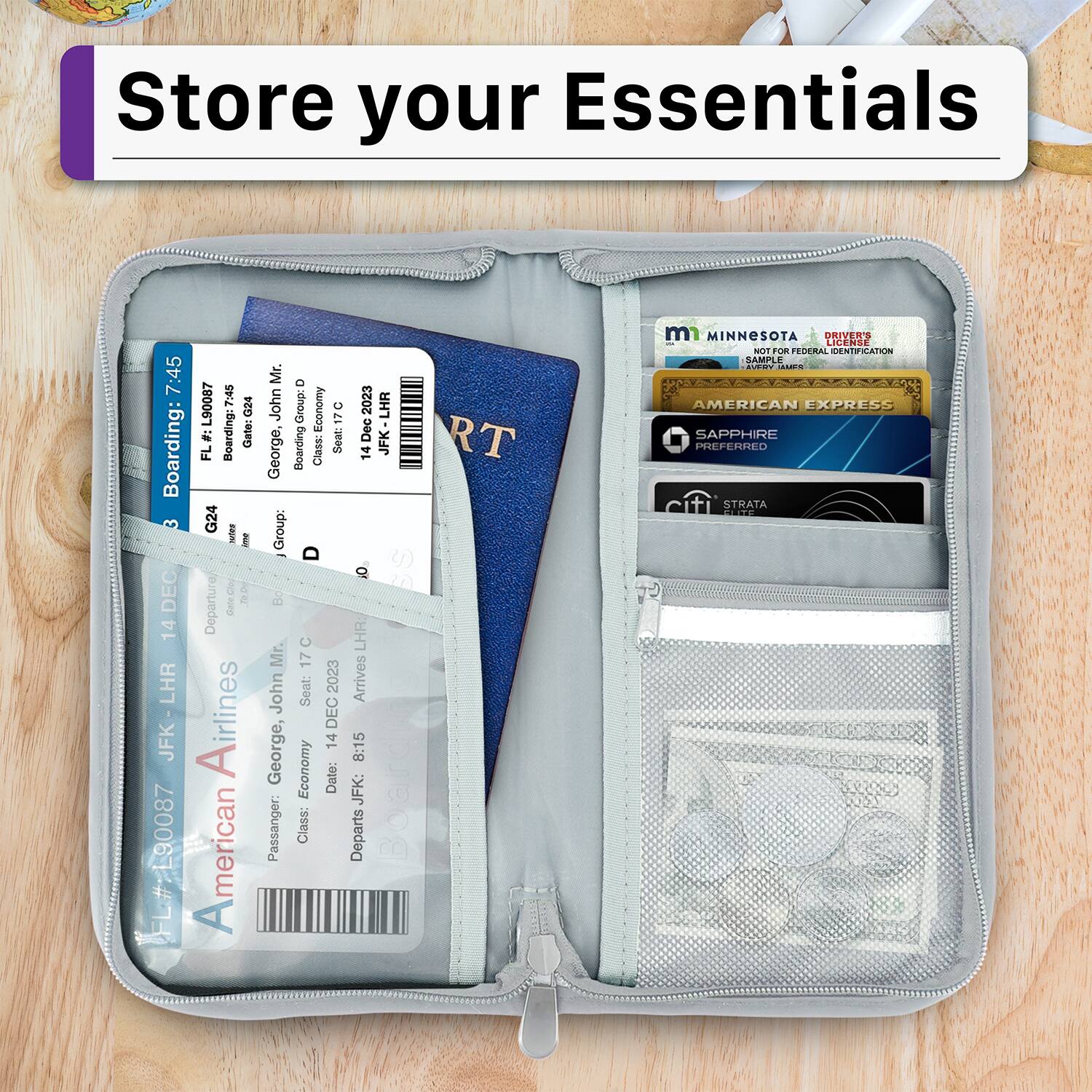 Store your Essentials

Boarding: 7:45  
Gate: G24  
Boarding: G24  
FL  
LHR JFK  
American Airlines  
Passenger: George John  
Class: Economy  
Seat: 2023  
Date: Dec 14  
Departure: 8:15  
Arrives: 8:15  
Boarding: 7:45  
L90087  
G24  
Boarding: G24  
FL  
LHR JFK  
American Airlines  
Passenger: George John  
Class: Economy  
Seat: 2023  
Date: Dec 14  
Departure: 8:15  
Arrives: 8:15  

MINNESOTA  
DRIVER'S LICENSE  
NOT FOR FEDERAL IDENTIFICATION  
SALLY J. LAMER  
SALLY J. LAMER  
SALLY J. LAMER  

AMERICAN EXPRESS  
SAPPHIRE PREFERRED  

citi STRATA  

$20