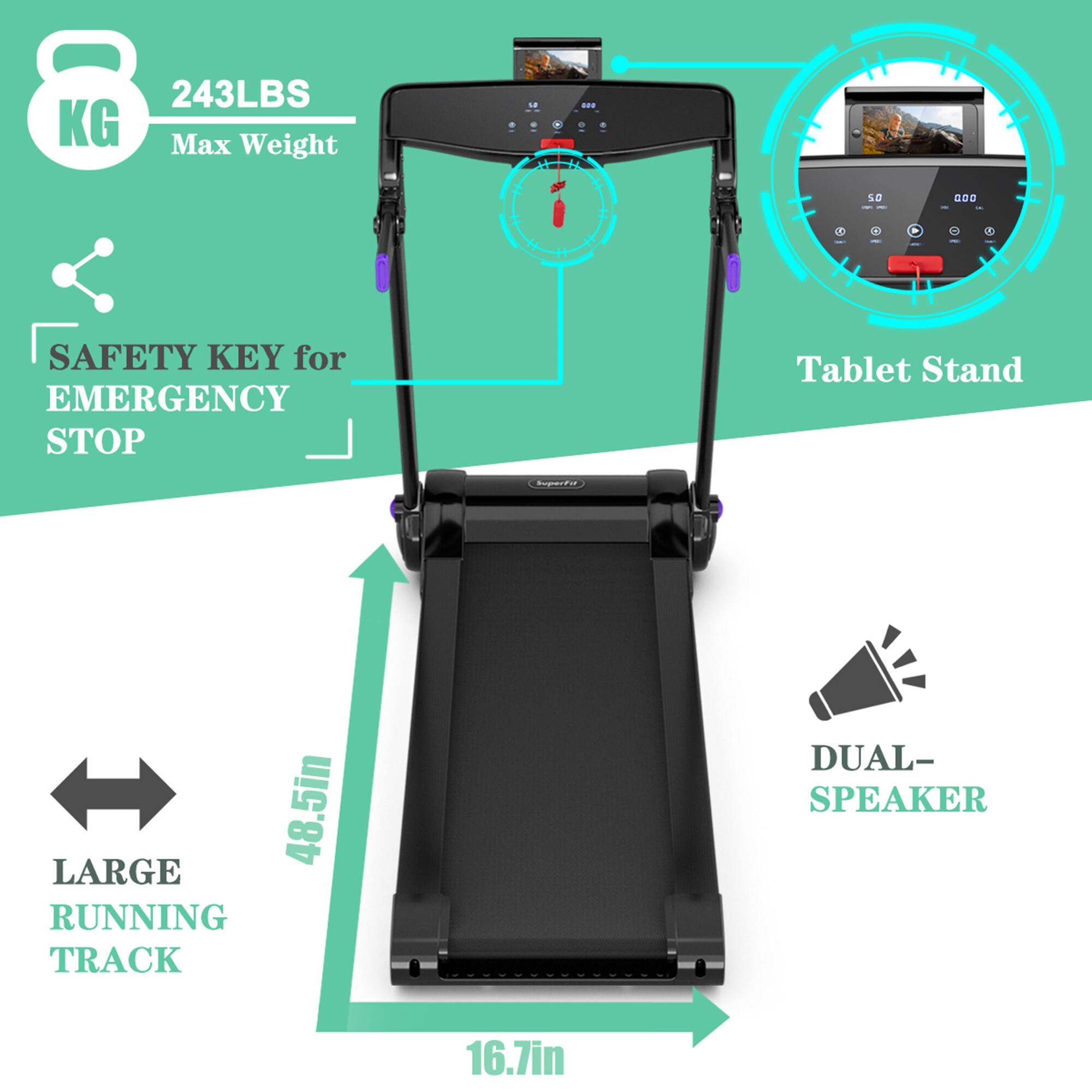 243LBS Max Weight  
8KG  

SAFETY KEY for EMERGENCY STOP  

Tablet Stand  

LARGE RUNNING TRACK  
48.5in  

DUAL-SPEAKER  
16.7in