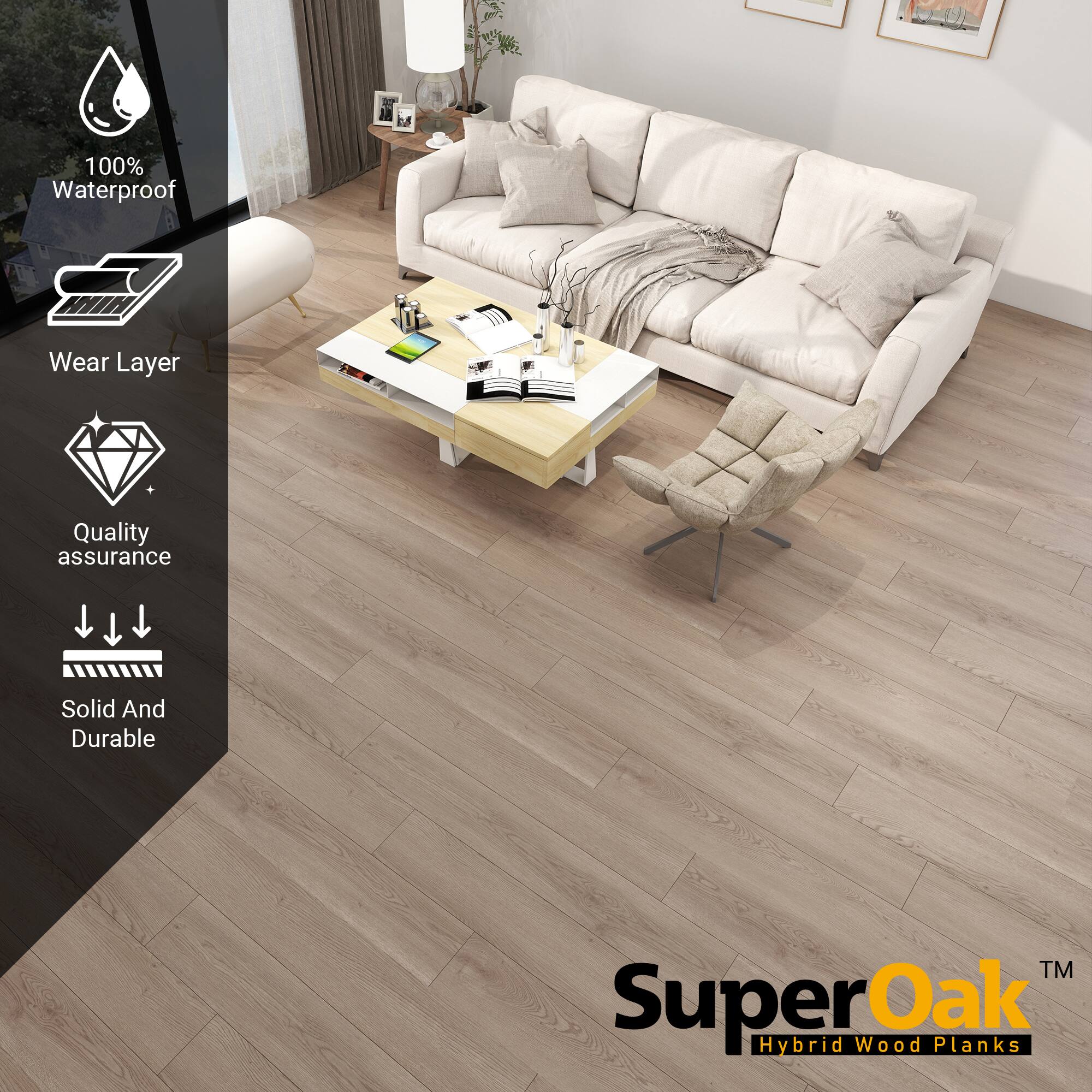 100% Waterproof  
Wear Layer  
Quality assurance  
Solid And Durable  

SuperOak  
Hybrid Wood Planks