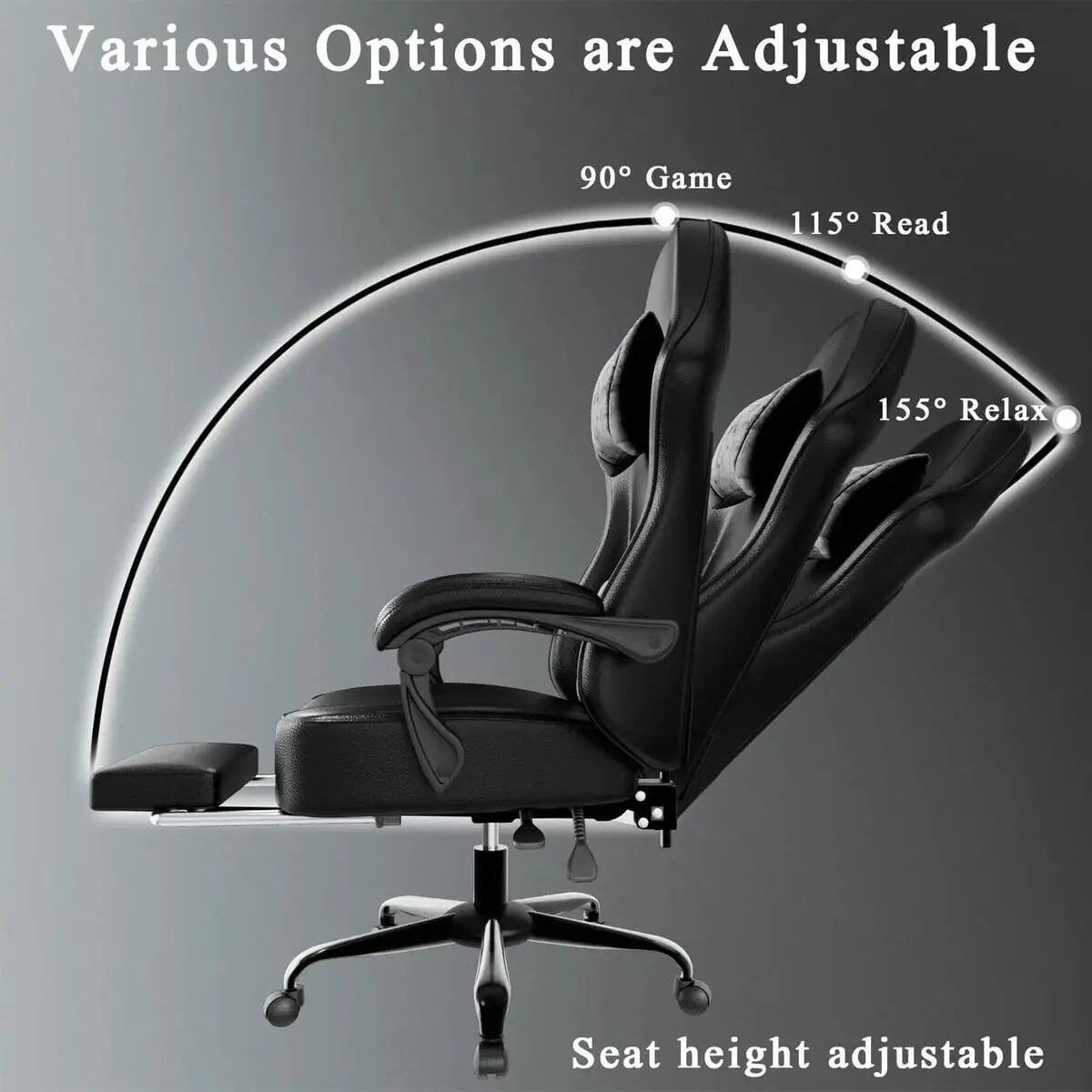 Various Options are Adjustable

90° Game
115° Read
155° Relax

Seat height adjustable