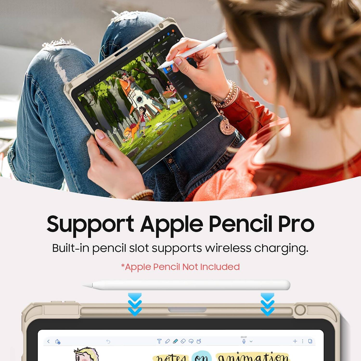 Support Apple Pencil Pro  
Built-in pencil slot supports wireless charging.  
*Apple Pencil Not Included