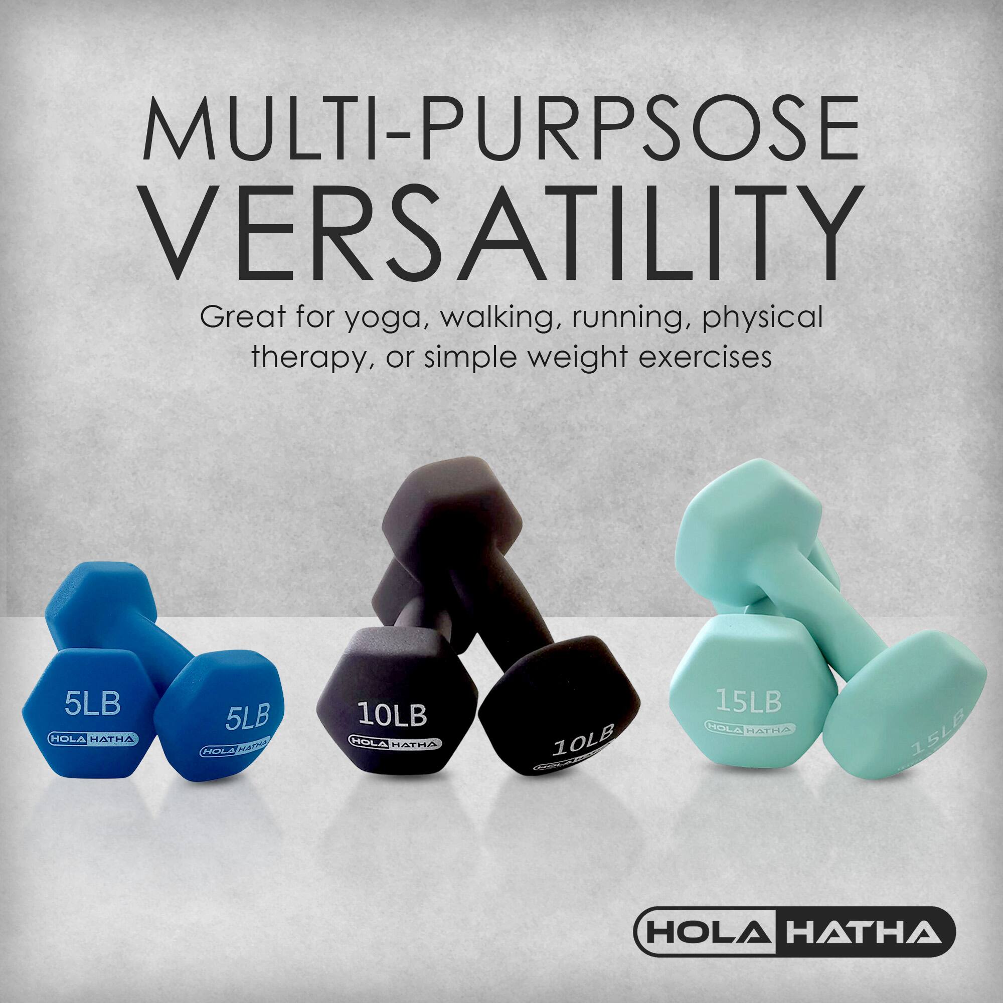 MULTI-PURPOSE VERSATILITY  
Great for yoga, walking, running, physical therapy, or simple weight exercises  

5LB HOLA HATHA  
5LB HOLA HATHA  
10LB HOLA HATHA  
10LB HOLA HATHA  
15LB HOLA HATHA  
15LB HOLA HATHA