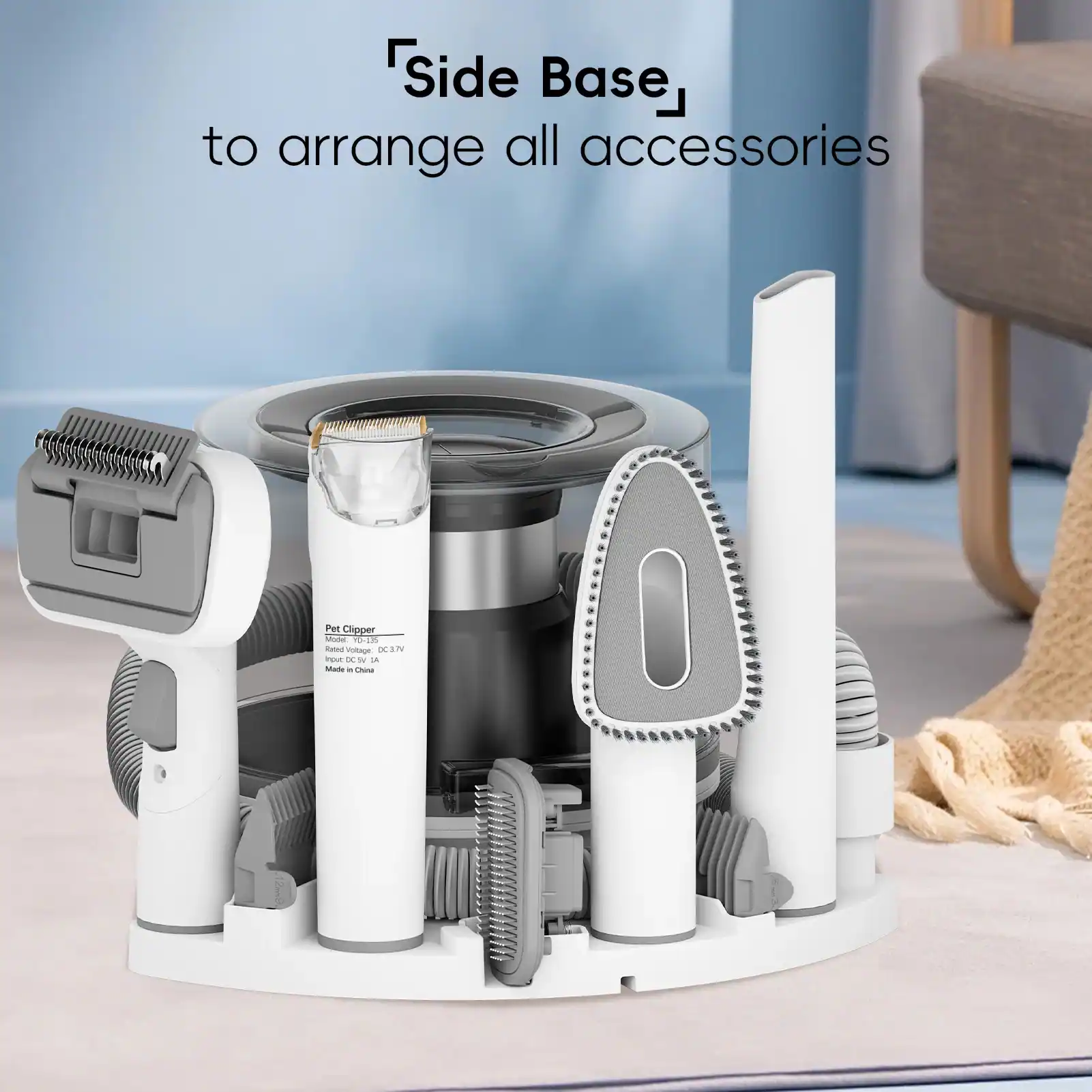 Side Base  
to arrange all accessories  

Pet Clipper  
Motor: 70W  
DC 3.7V  
Input: DC 5V  
Made in China
