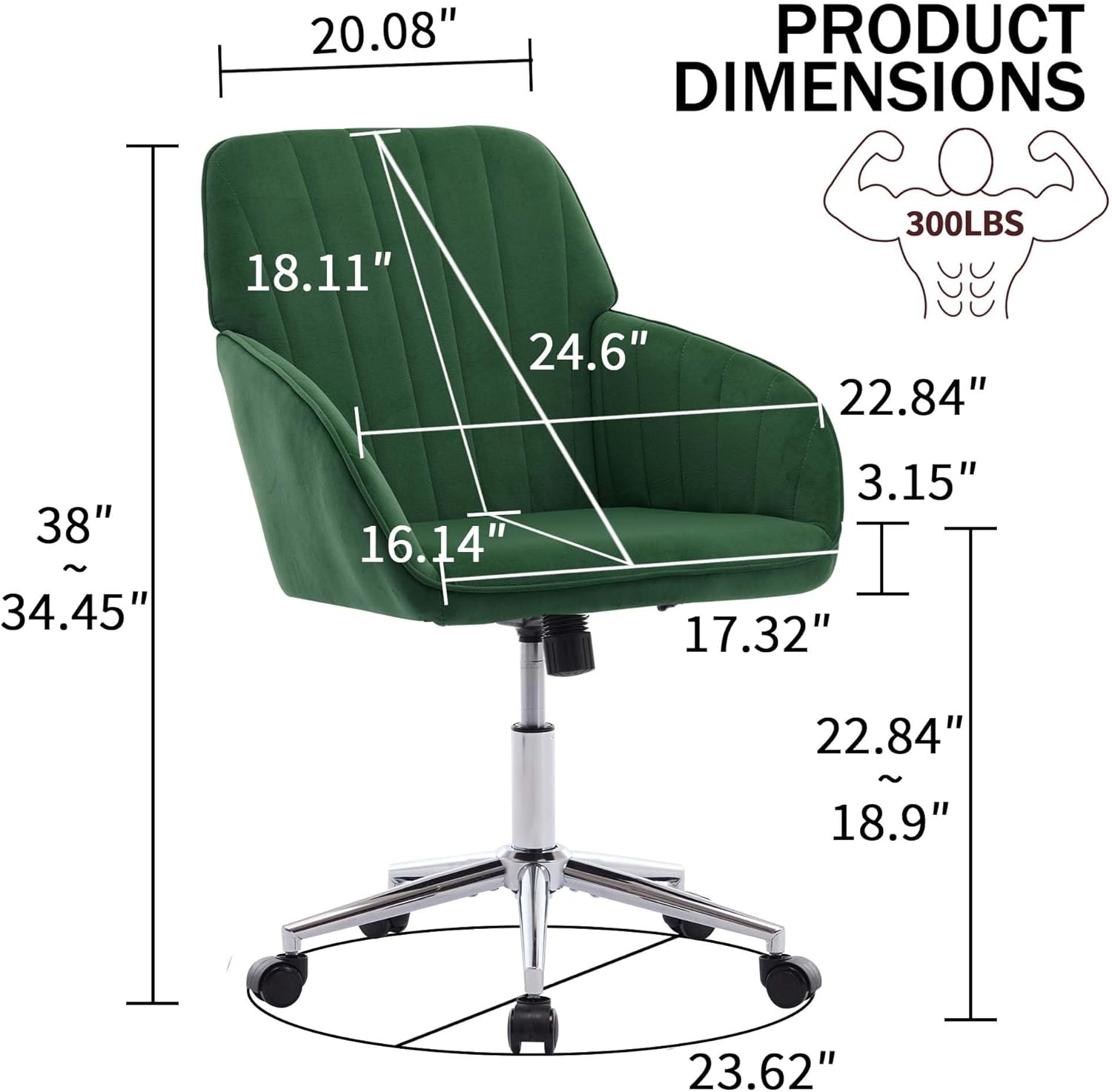 PRODUCT DIMENSIONS

- Width: 20.08"
- Depth: 24.6"
- Height: 38" ~ 34.45"
- Seat Height: 18.11"
- Seat Depth: 16.14"
- Back Height: 22.84"
- Armrest Height: 3.15"
- Armrest Width: 17.32"
- Base Width: 22.84" ~ 18.9"
- Base Diameter: 23.62"

300LBS