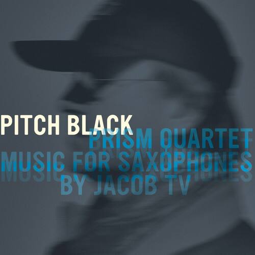 PITCH BLACK  
PRISM QUARTET  
MUSIC FOR SAXOPHONES  
BY JACOB TV