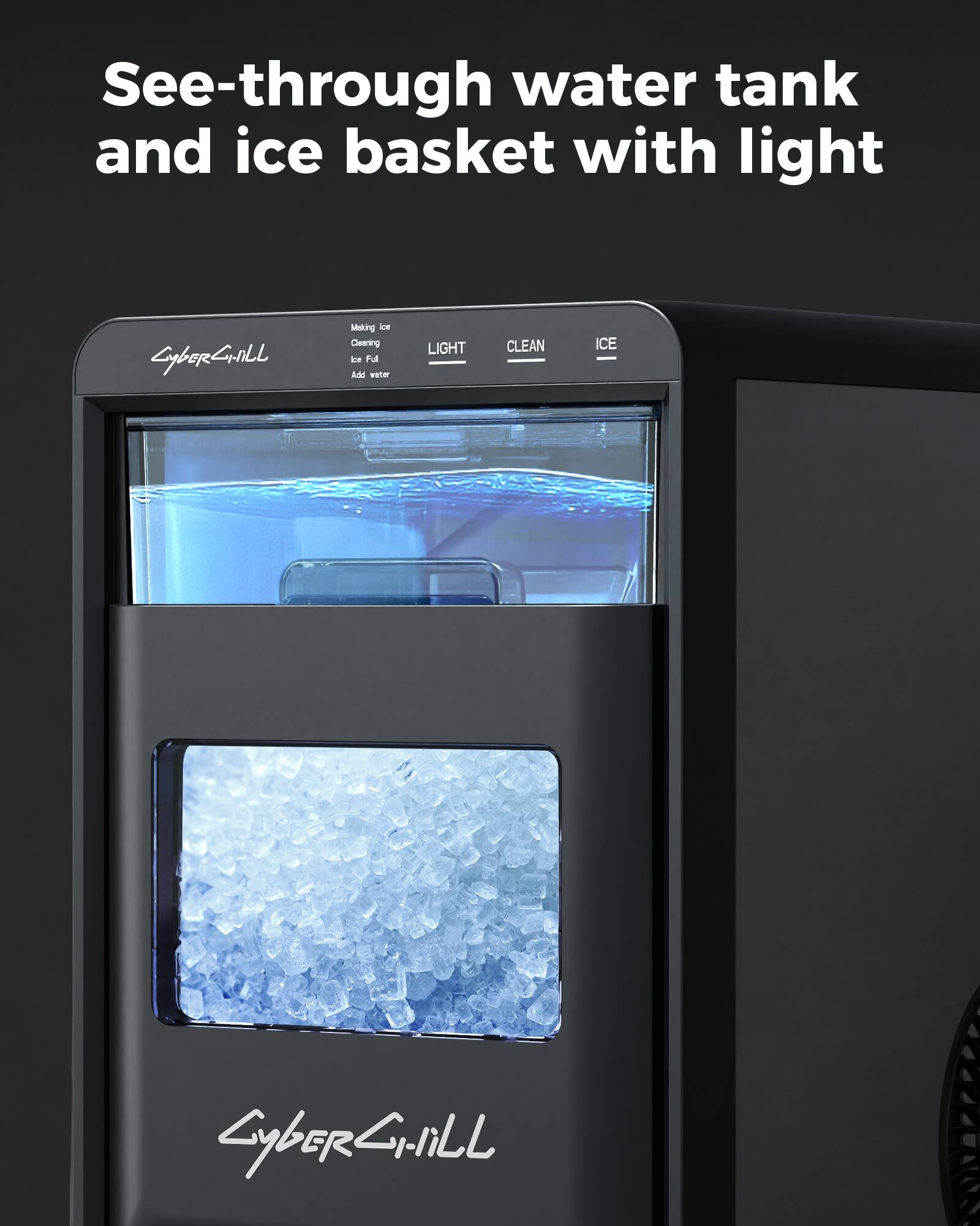 See-through water tank and ice basket with light

CyberGill

Making ice
Cleaning
Ice Full
Add water

LIGHT CLEAN ICE