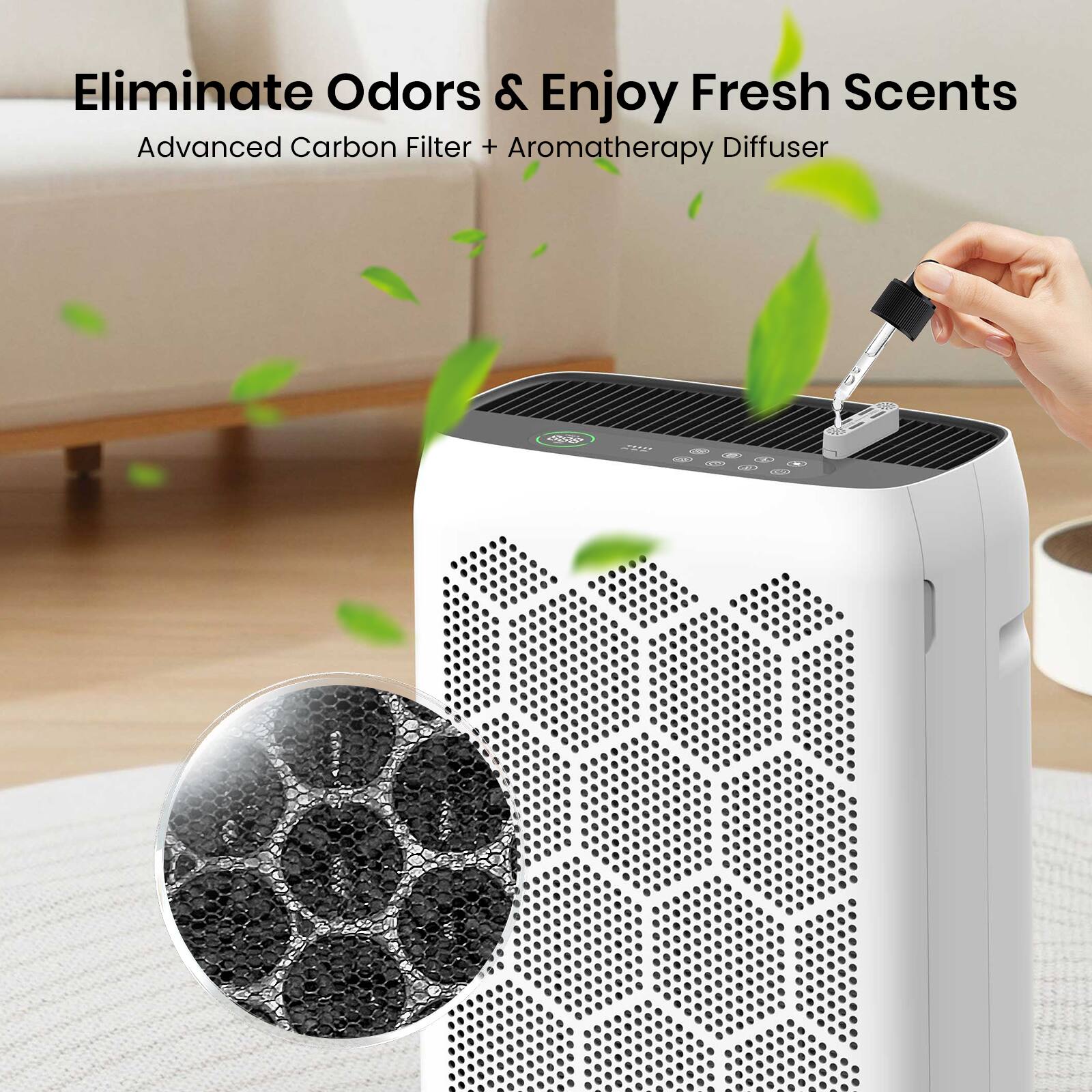 Eliminate Odors & Enjoy Fresh Scents  
Advanced Carbon Filter + Aromatherapy Diffuser
