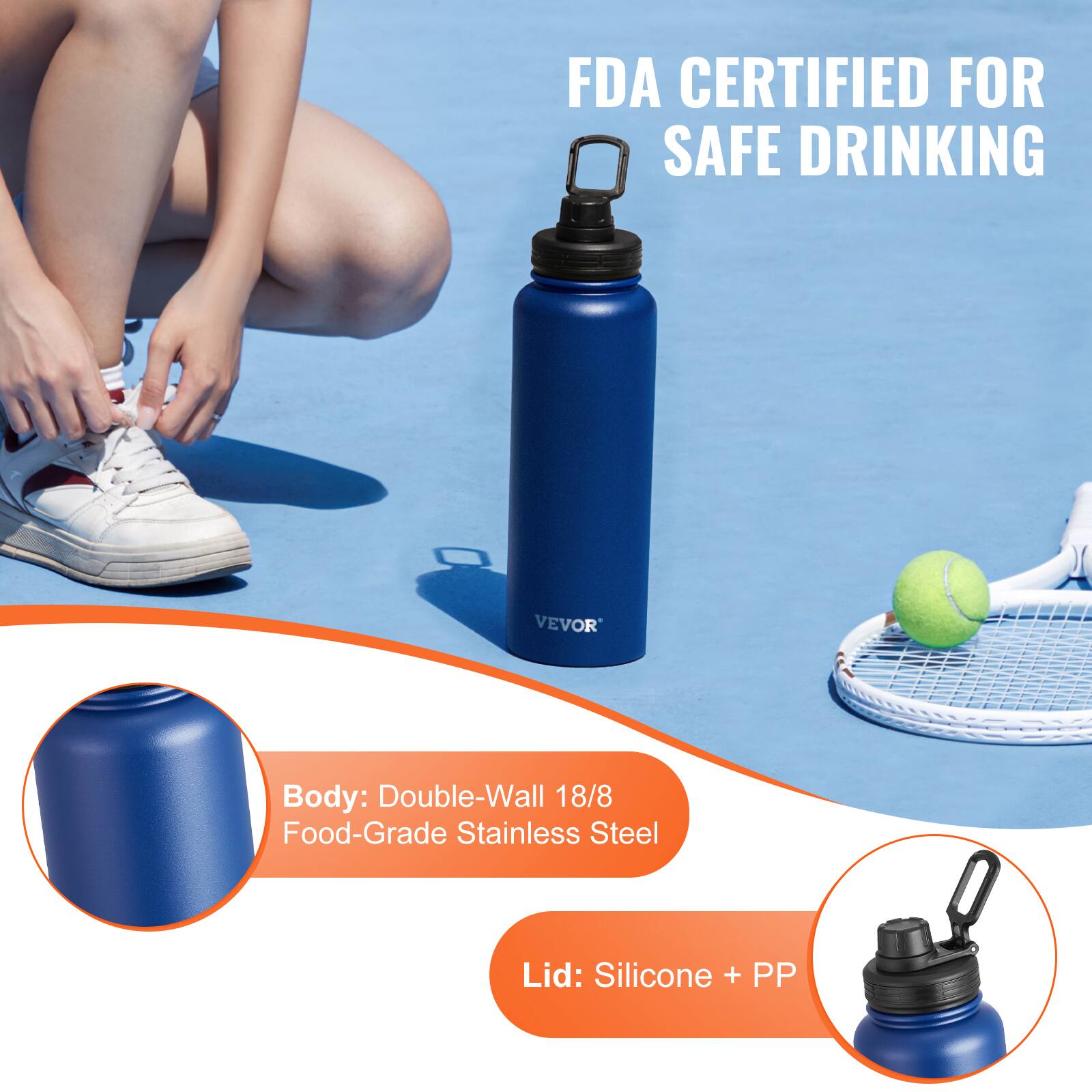 FDA CERTIFIED FOR SAFE DRINKING

Body: Double-Wall 18/8 Food-Grade Stainless Steel

Lid: Silicone + PP