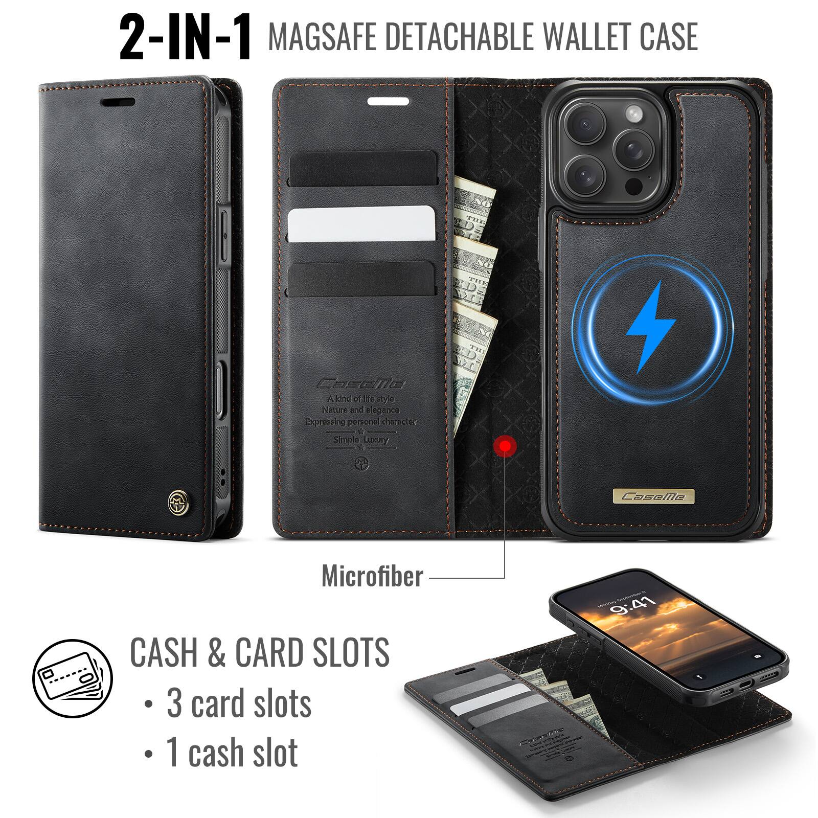 2-IN-1 MAGSAFE DETACHABLE WALLET CASE

A kind of offline style  
Nature and elegance  
Expressing personal character  
Simple Luxury

Microfiber

CASH & CARD SLOTS
- 3 card slots
- 1 cash slot

9:41