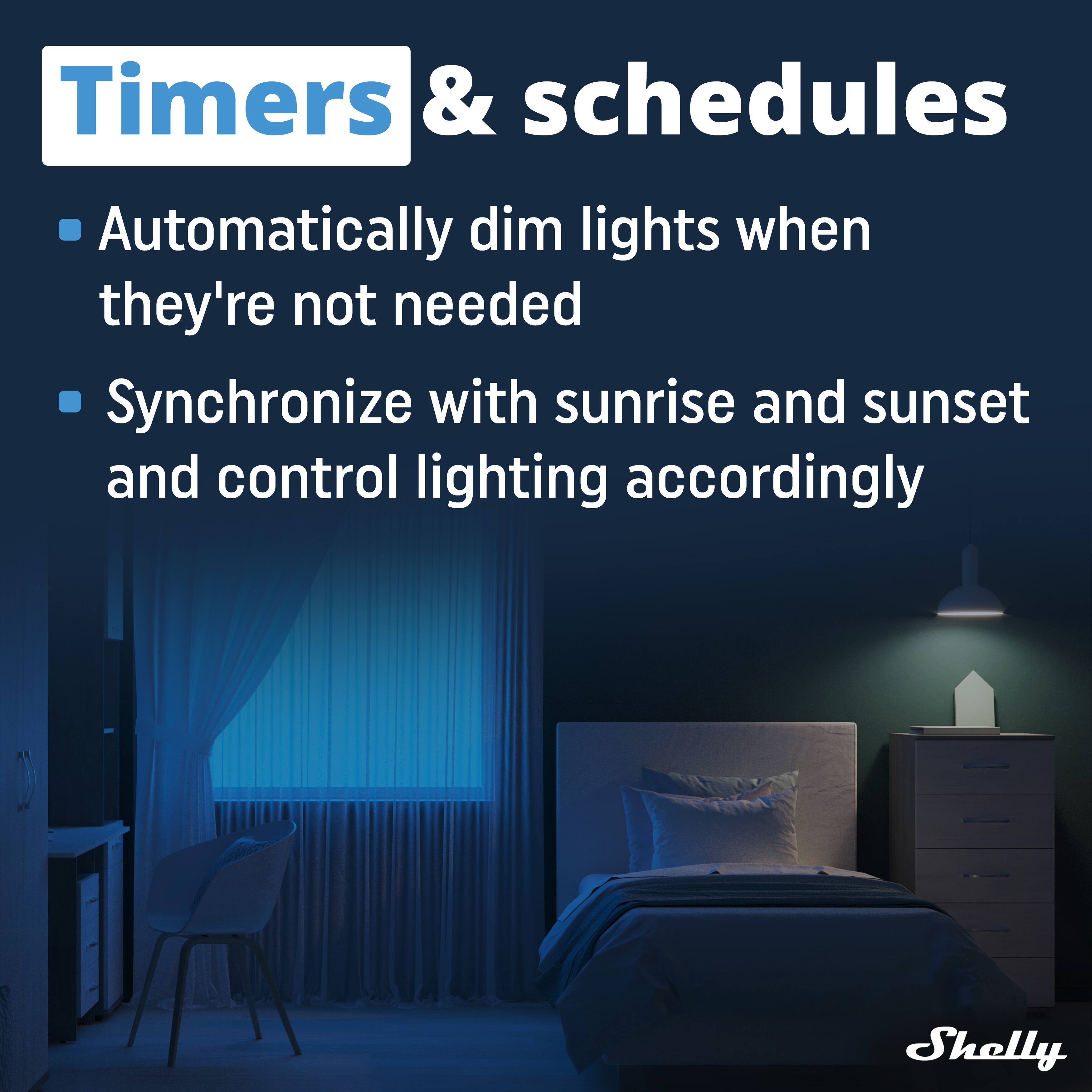 Timers & schedules

- Automatically dim lights when they're not needed
- Synchronize with sunrise and sunset and control lighting accordingly

Shelly
