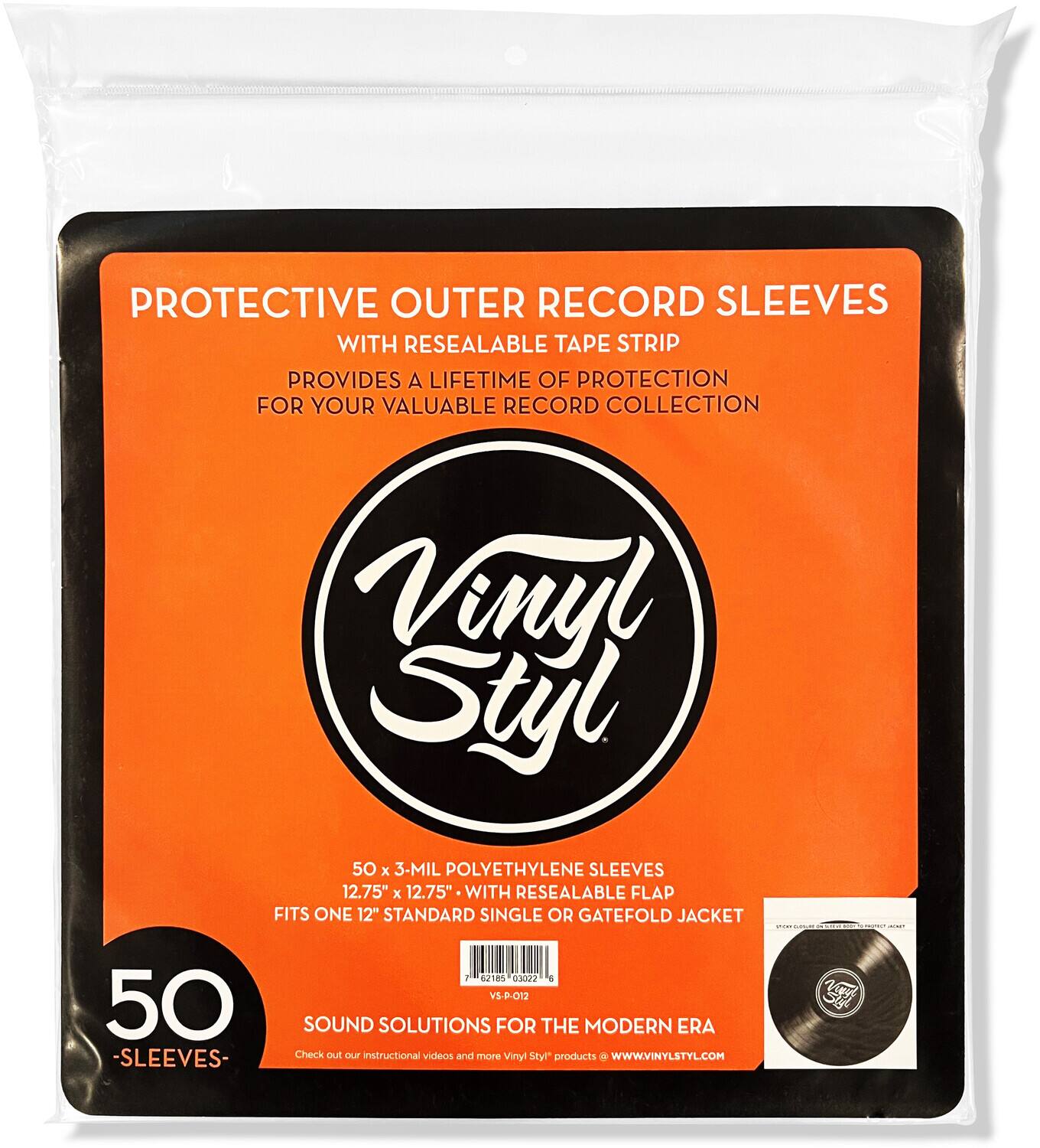 PROTECTIVE OUTER RECORD SLEEVES WITH RESEALABLE TAPE STRIP  
PROVIDES A LIFETIME OF PROTECTION FOR YOUR VALUABLE RECORD COLLECTION  

Vinyl Styl  

50 x 3-MIL POLYETHYLENE SLEEVES  
12.75" x 12.75" WITH RESEALABLE FLAP  
FITS ONE 12" STANDARD SINGLE OR GATEFOLD JACKET  

50 SLEEVES  

SOUND SOLUTIONS FOR THE MODERN ERA  

Check out our instructional videos and more Vinyl Styl products at WWW.VINYLSTYL.COM  

Y 41n 03022 VS-P-012