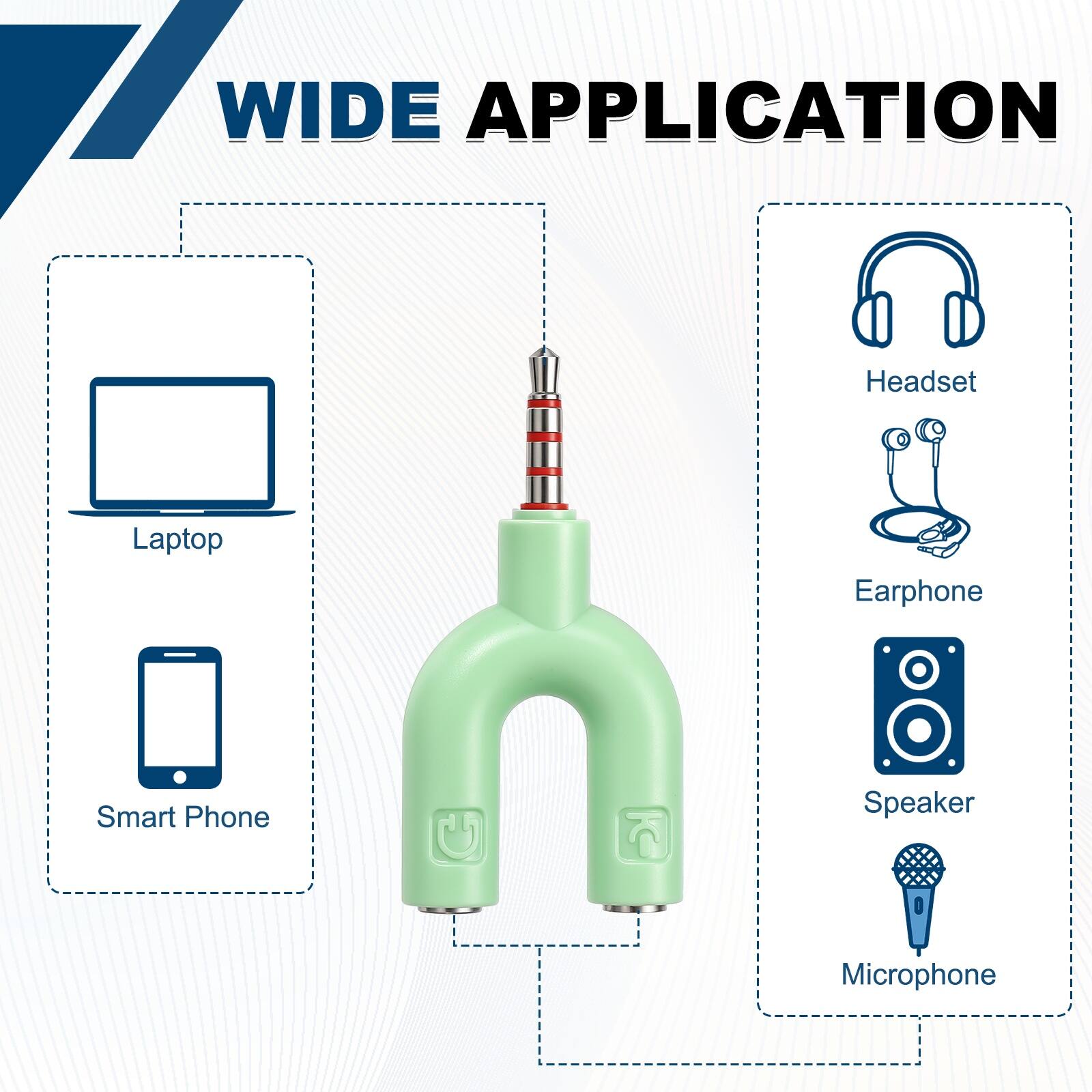 WIDE APPLICATION

Headset
Laptop
Earphone
Smart Phone
Speaker
Microphone