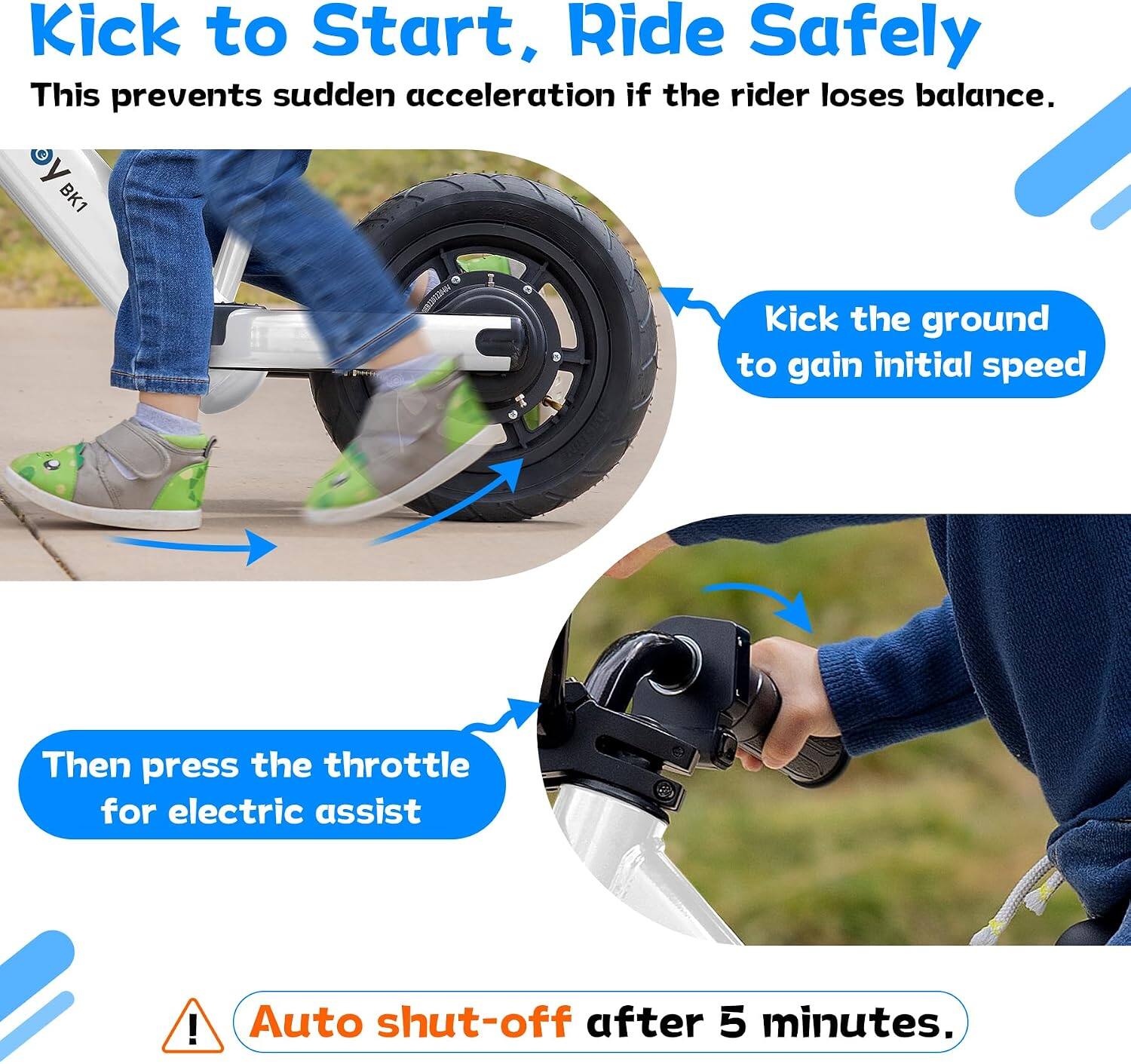 Kick to Start, Ride Safely  
This prevents sudden acceleration if the rider loses balance.  

Kick the ground to gain initial speed  

Then press the throttle for electric assist  

Auto shut-off after 5 minutes.