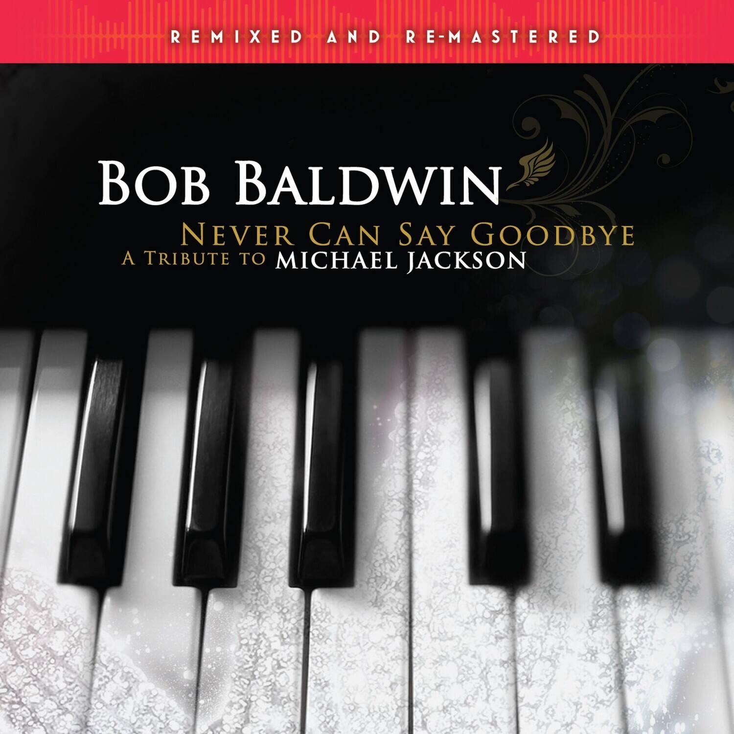 REMIXED AND RE-MASTERED

BOB BALDWIN

NEVER CAN SAY GOODBYE

A TRIBUTE TO MICHAEL JACKSON