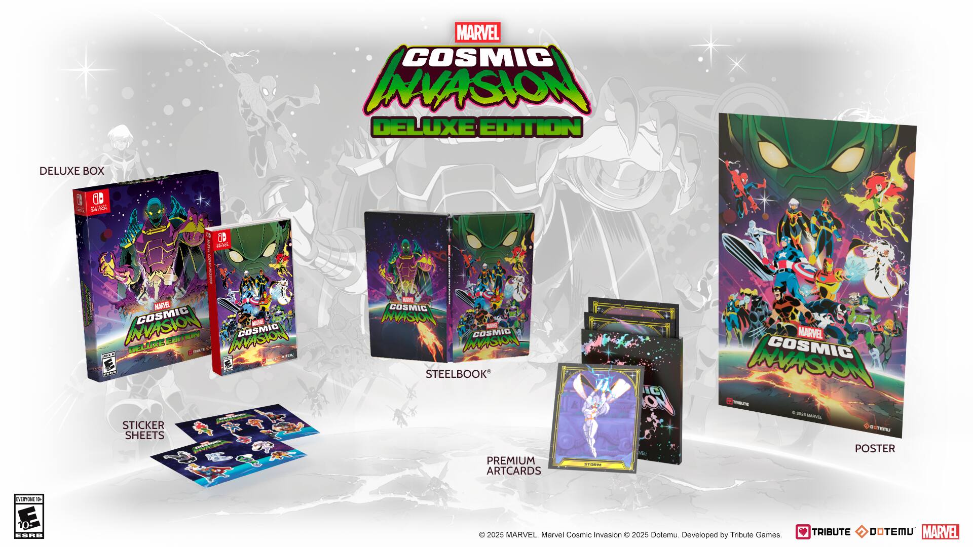 MARVEL COSMIC INVASION DELUXE EDITION  
DELUXE BOX  
STEELBOOK  
PREMIUM ARTCARDS  
STICKER SHEETS  
POSTER  

MARVEL COSMIC INVASION  
2025  
Developed by Tribute Games  
TRIBUTE DOTEMU  
MARVEL  

© 2023 MARVEL. Marvel Cosmic Invasion © 2025 Dotemu. Developed by Tribute Games.