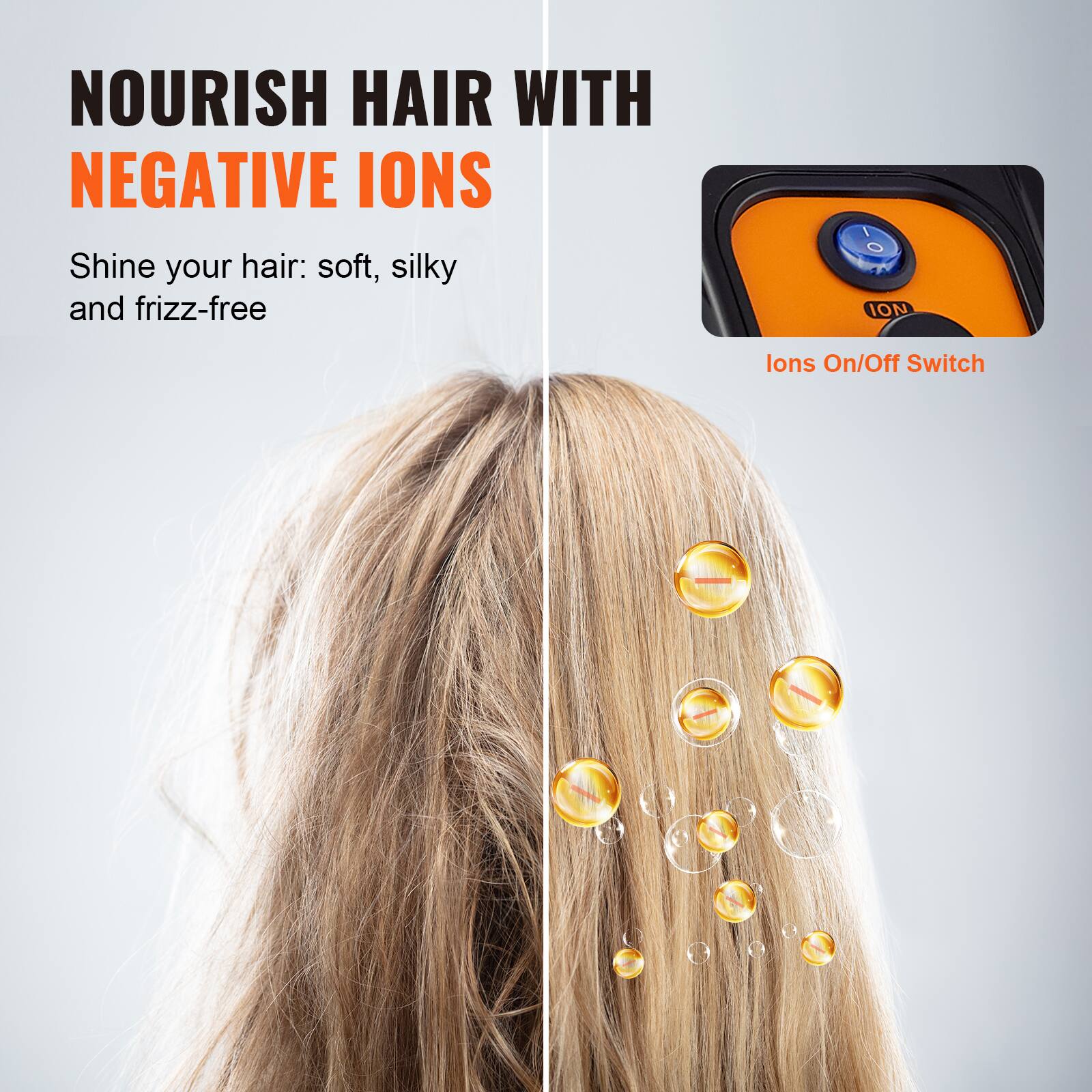 NOURISH HAIR WITH NEGATIVE IONS

Shine your hair: soft, silky and frizz-free

Ions On/Off Switch