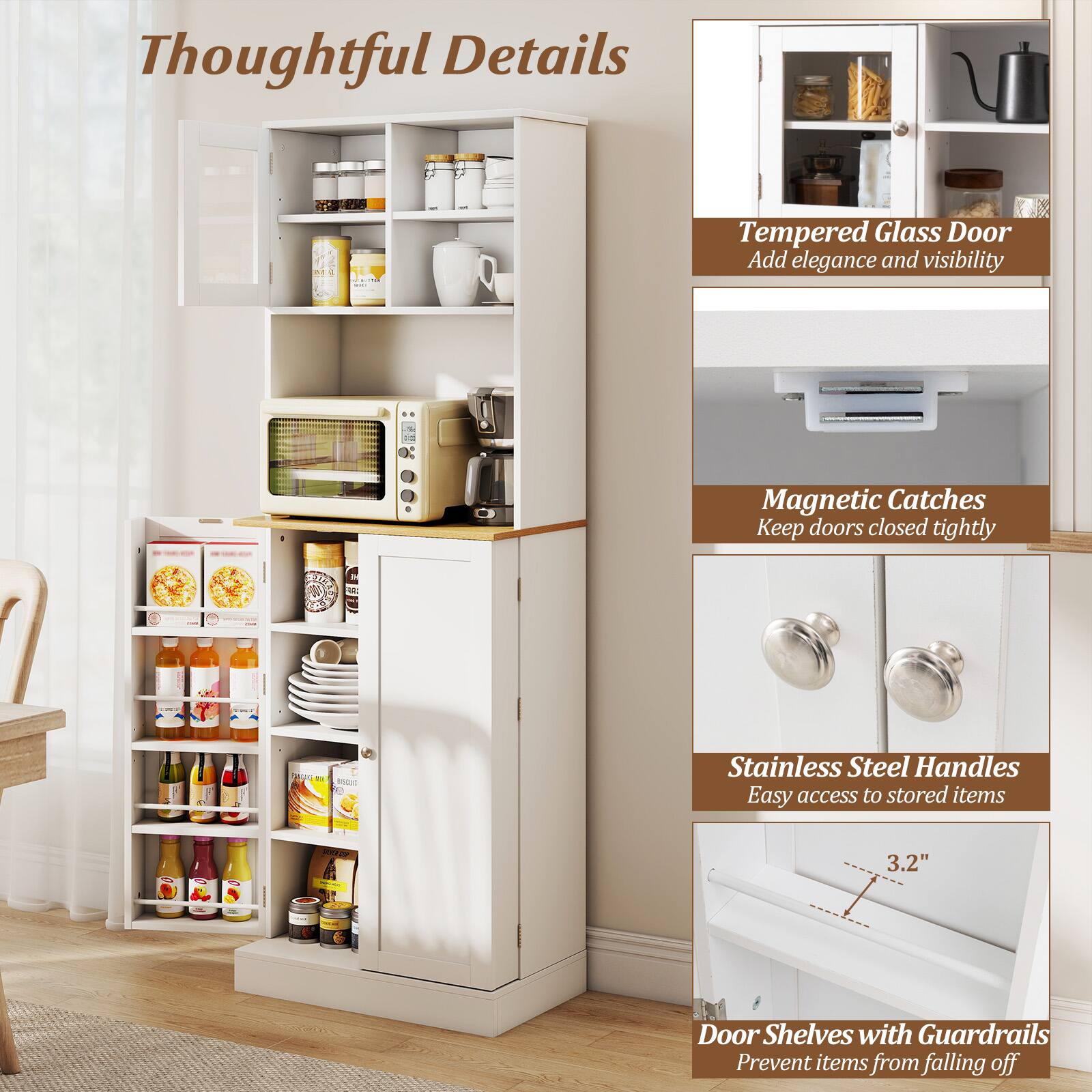 Thoughtful Details

- Tempered Glass Door
  Add elegance and visibility

- Magnetic Catches
  Keep doors closed tightly

- Stainless Steel Handles
  Easy access to stored items

- Door Shelves with Guardrails
  Prevent items from falling off