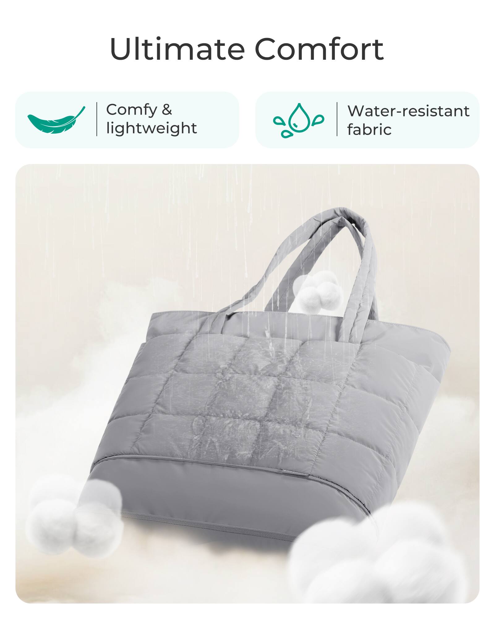 Ultimate Comfort

- Comfy & lightweight
- Water-resistant fabric