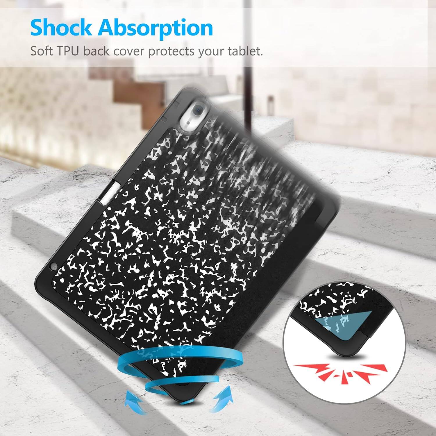 Shock Absorption  
Soft TPU back cover protects your tablet.