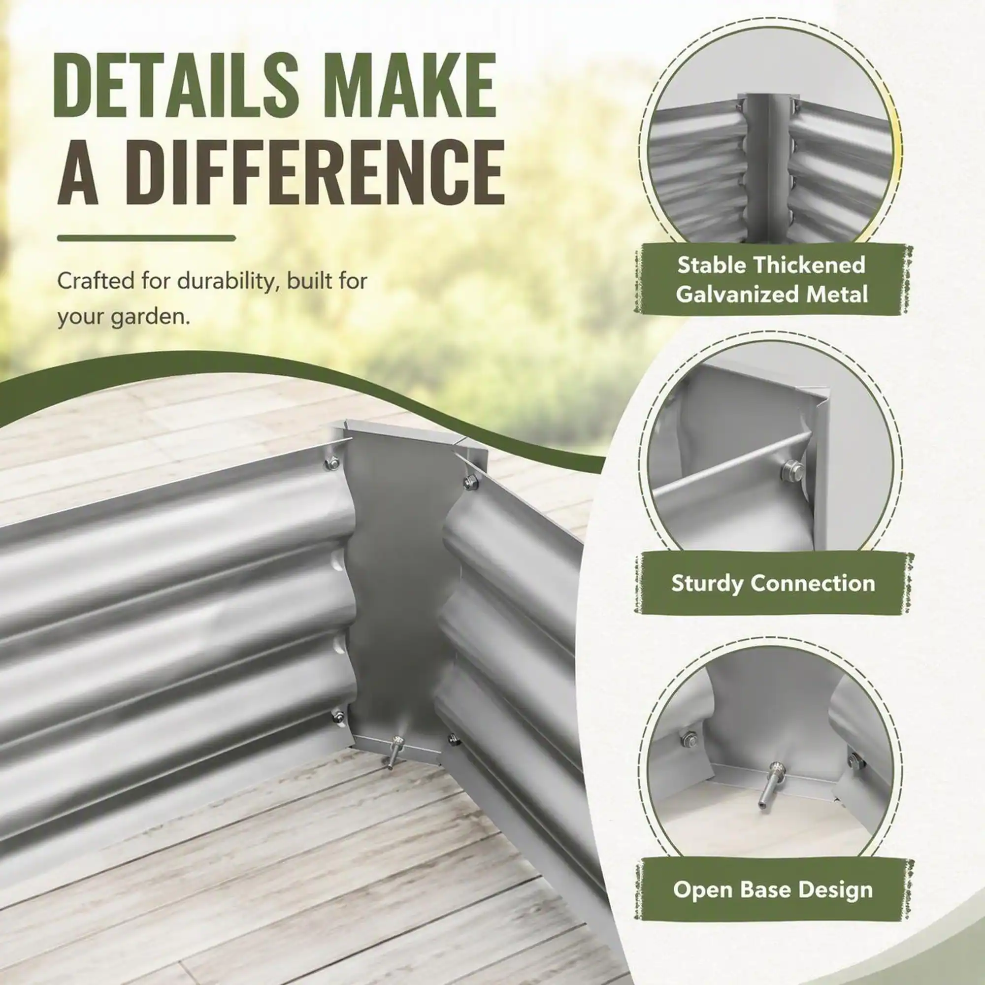 DETAILS MAKE A DIFFERENCE

Crafted for durability, built for your garden.

- Stable Thickened Galvanized Metal
- Sturdy Connection
- Open Base Design