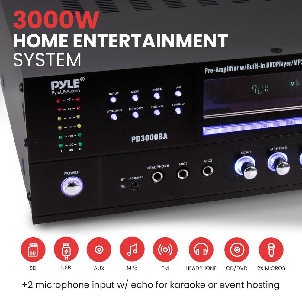 3000W HOME ENTERTAINMENT SYSTEM

PYLE®  
PyleUSA.com

PD3000BA

Pre-Amplifier w/Built-in DVDPlayer/MP3

+2 microphone input w/ echo for karaoke or event hosting

SD USB AUX MP3 FM HEADPHONE CD/DVD 2X MICROS

+2 microphone input w/ echo for karaoke or event hosting