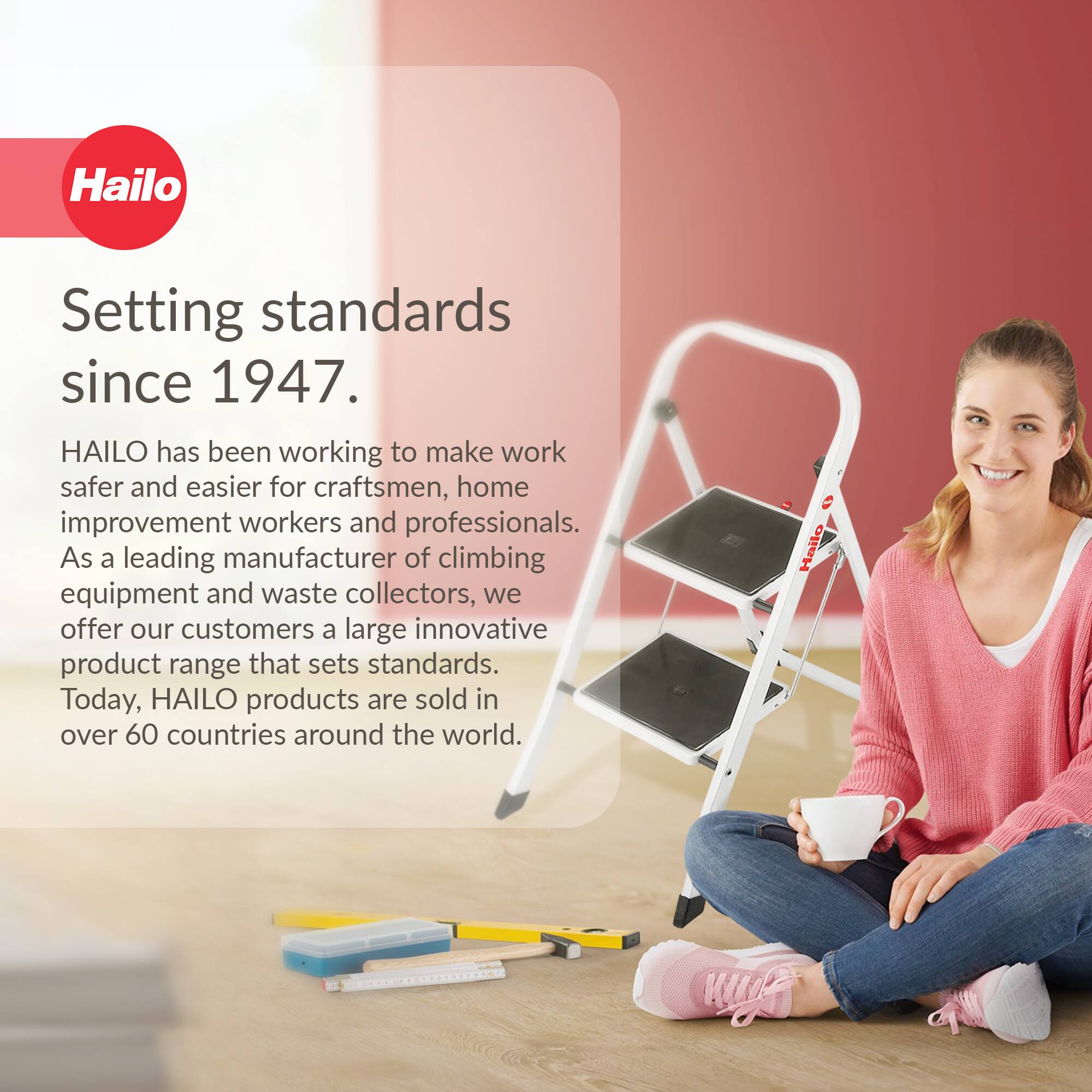 Hailo  
Setting standards since 1947.  

HAILO has been working to make work safer and easier for craftsmen, home improvement workers and professionals. As a leading manufacturer of climbing equipment and waste collectors, we offer our customers a large innovative product range that sets standards. Today, HAILO products are sold in over 60 countries around the world.
