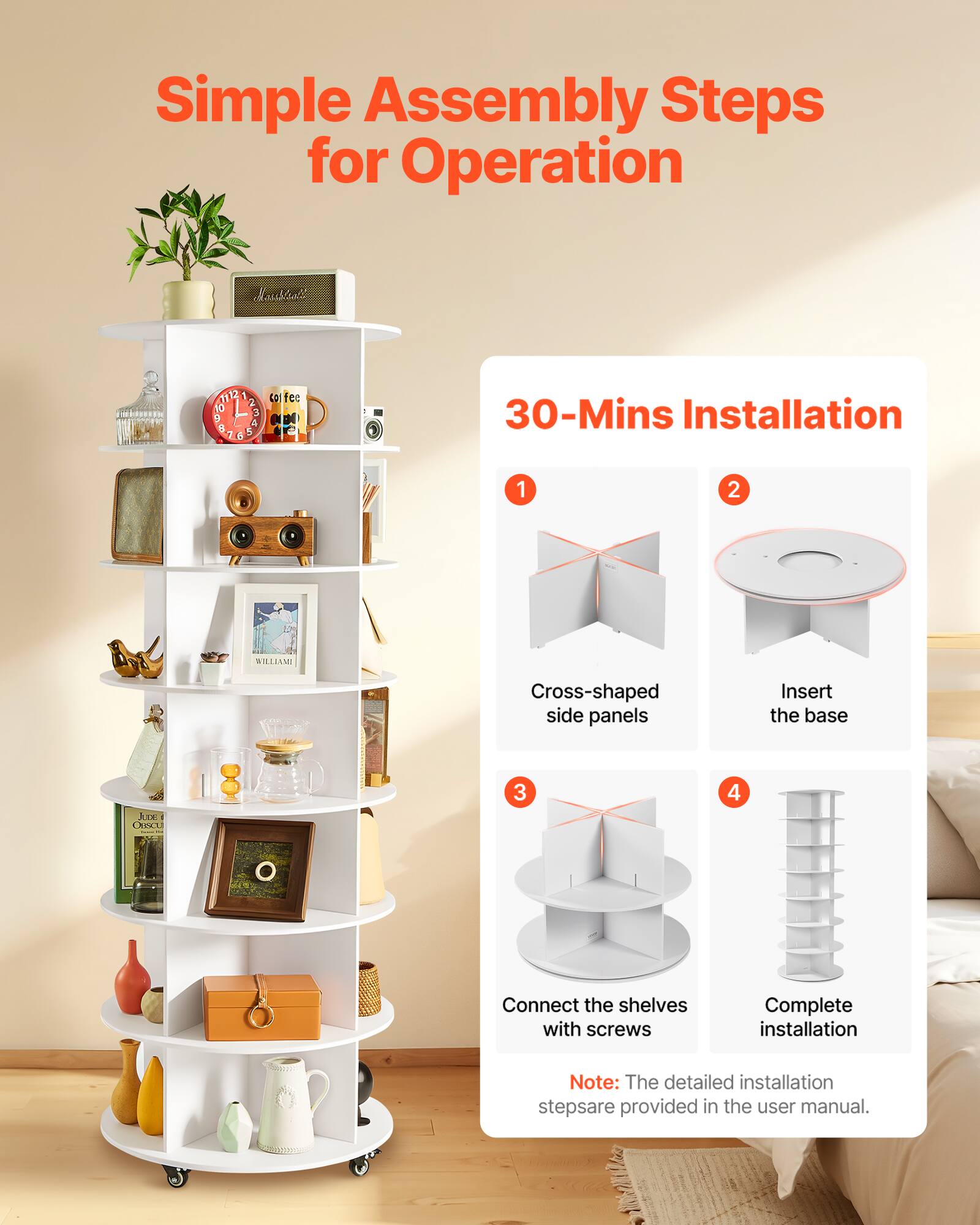 Simple Assembly Steps for Operation

30-Mins Installation

1. Cross-shaped side panels
2. Insert the base
3. Connect the shelves with screws
4. Complete installation

Note: The detailed installation steps are provided in the user manual.