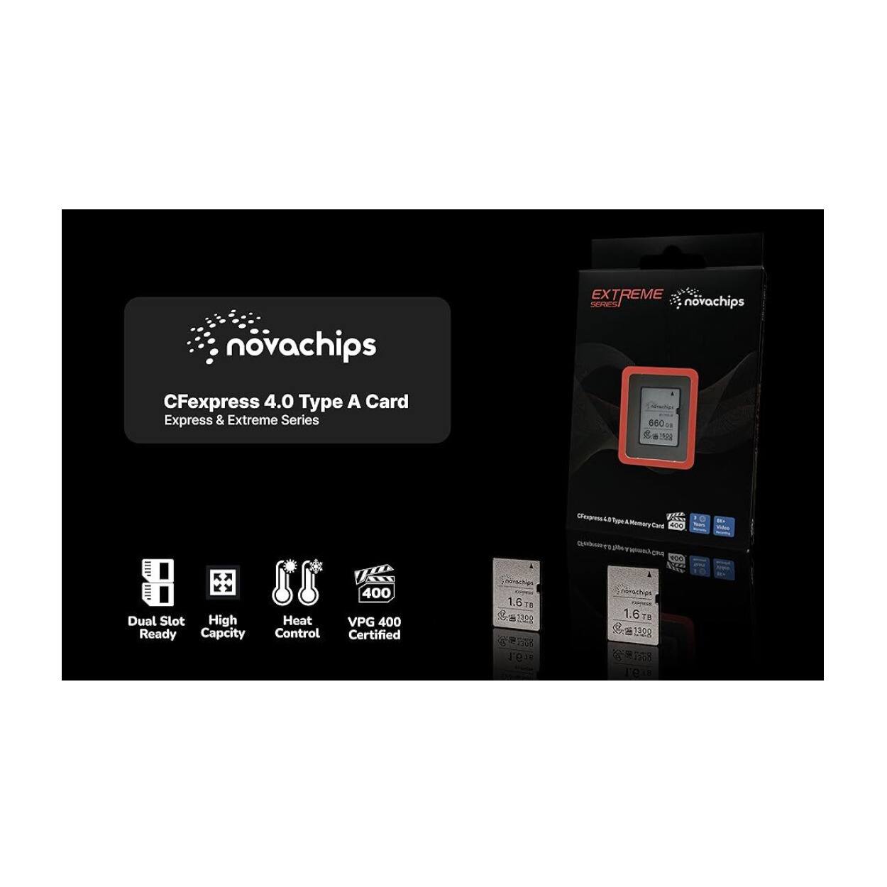 novachips EXTREME S  
novachips CFexpress 4.0 Type A Card  
Express & Extreme Series  
660 MB/s  
1.6 TB  
182g  
Dual Slot Ready  
High Capacity  
Heat Control  
VPG 400 Certified