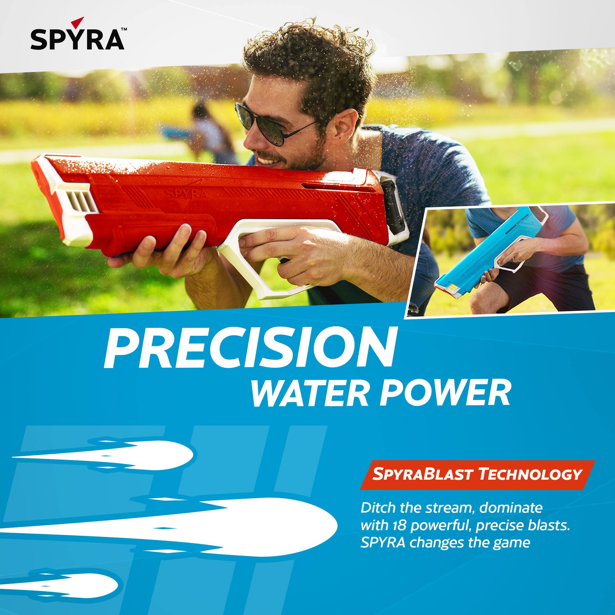 SPYRA™

PRECISION WATER POWER

SPYRABLAST TECHNOLOGY

Ditch the stream, dominate with 18 powerful, precise blasts. SPYRA changes the game