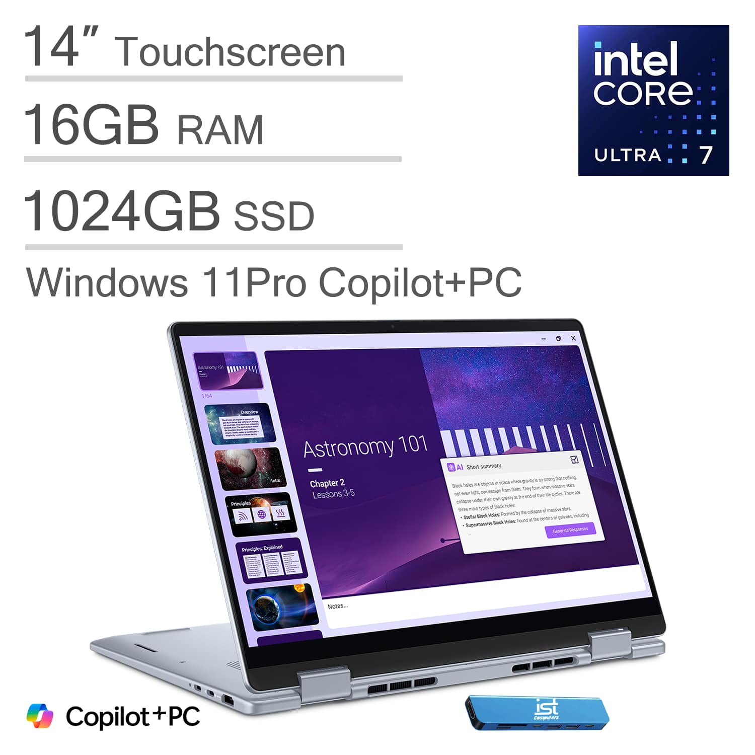 14" Touchscreen  
Intel Core Ultra 7  
16GB RAM  
1024GB SSD  
Windows 11 Pro Copilot+PC  

Astronomy 101  
Chapter 2 Lessons 3-5  

Copilot+PC