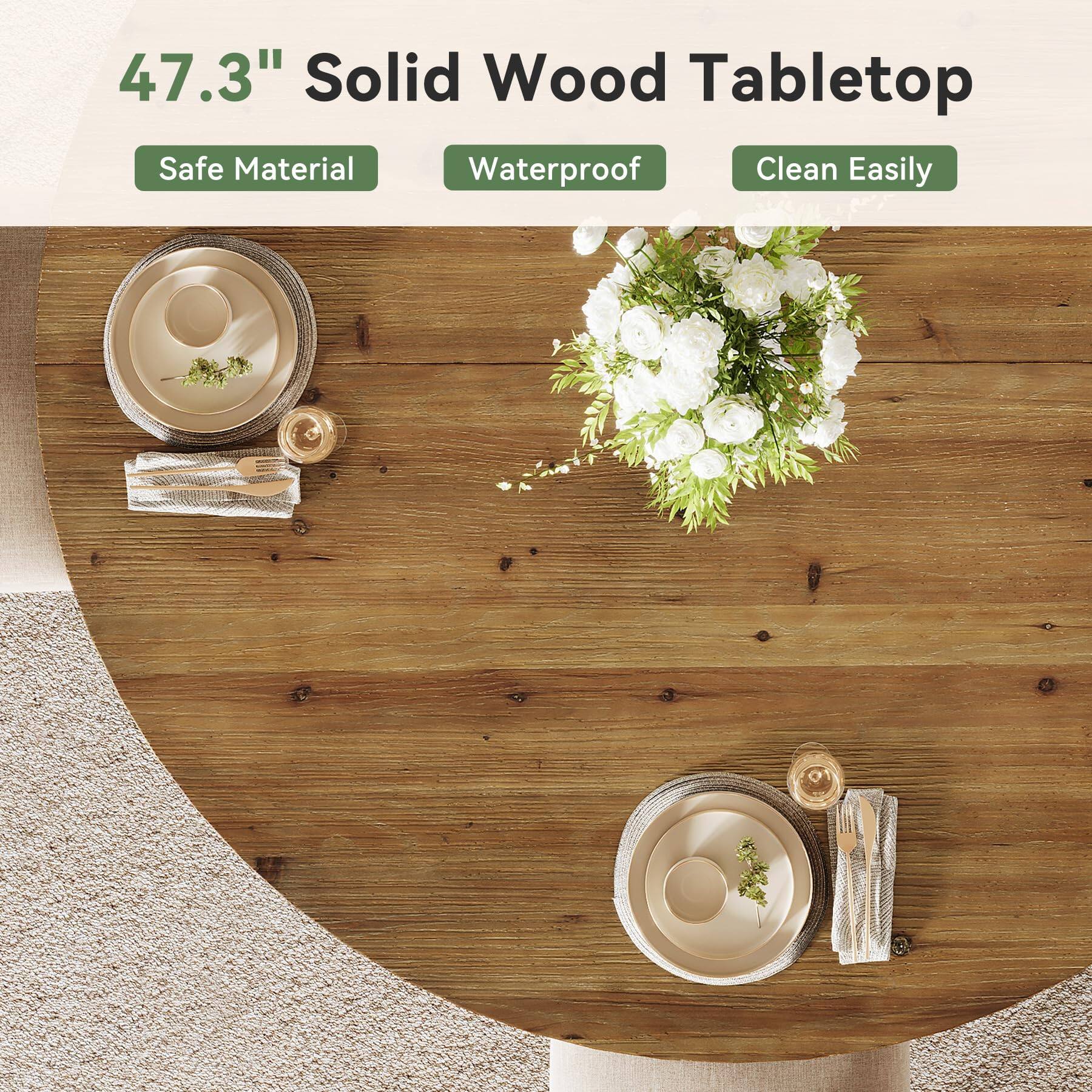 47.3" Solid Wood Tabletop  
Safe Material  
Waterproof  
Clean Easily