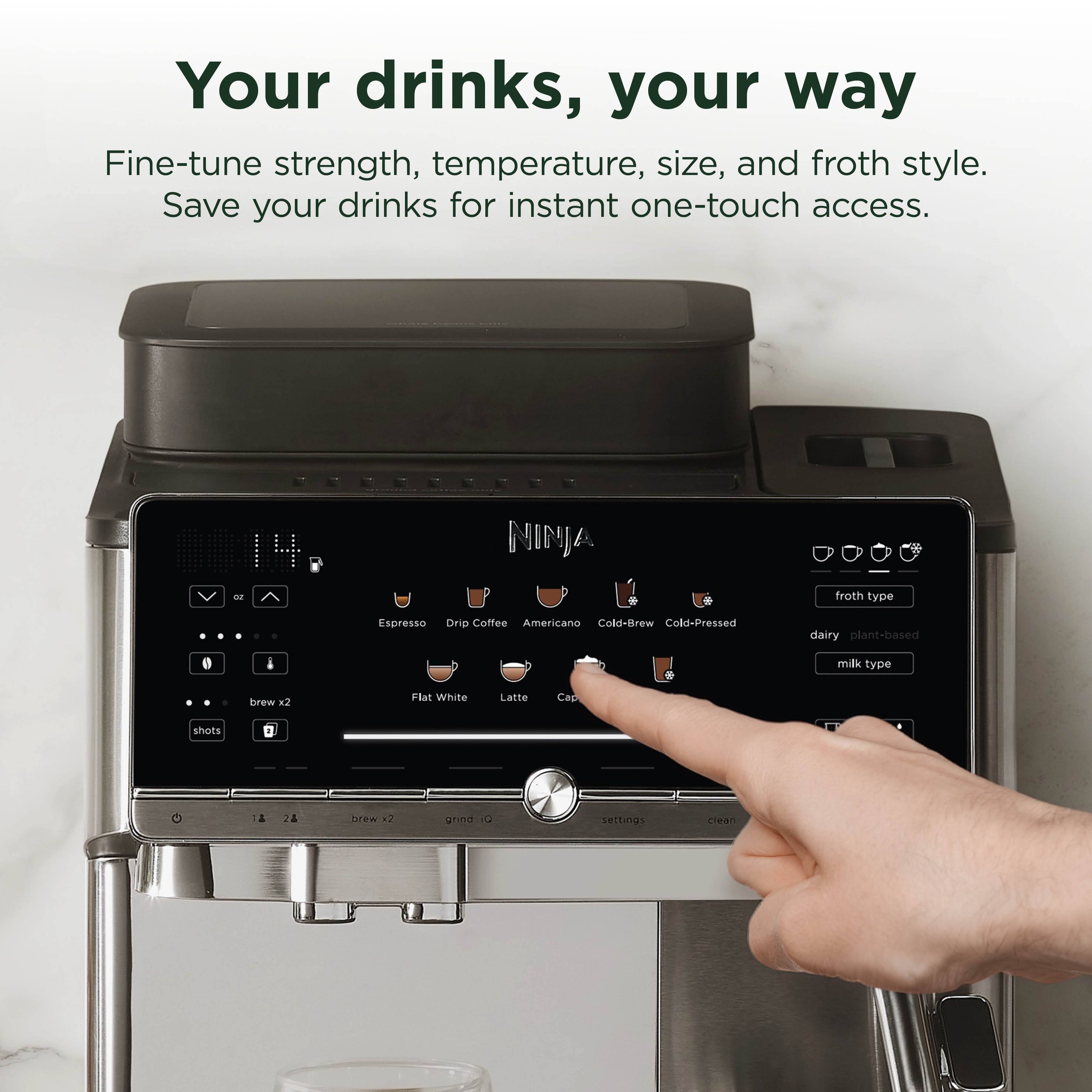 Your drinks, your way  
Fine-tune strength, temperature, size, and froth style.  
Save your drinks for instant one-touch access.  

NINJA EM  
froth type  
Espresso Drip Coffee Americano Cold-Brew Cold-Pressed  
dairy plant-based  
milk type  
brew K2  
Flat White Latte Cap  
shots 1A  
24 hrew -2  
grind 10  
settings CIPAN