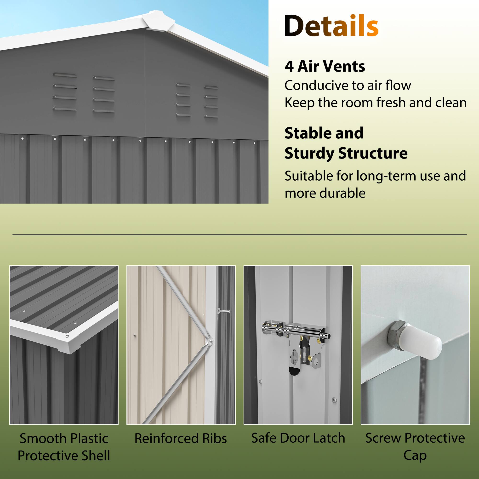 Details

4 Air Vents
Conducive to air flow
Keep the room fresh and clean

Stable and Sturdy Structure
Suitable for long-term use and more durable

Smooth Plastic Protective Shell
Reinforced Ribs
Safe Door Latch
Screw Protective Cap