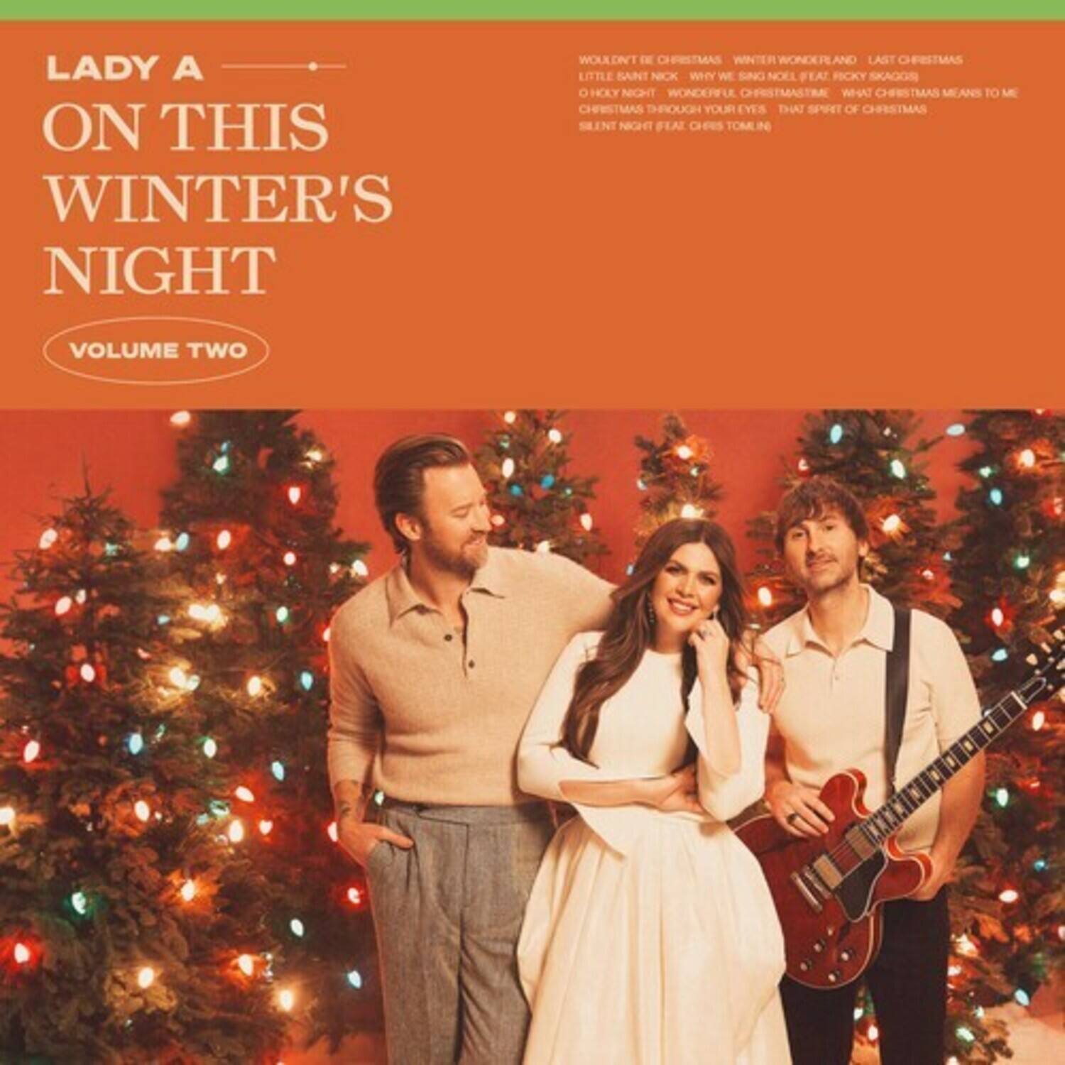 LADY A  
ON THIS WINTER'S NIGHT  
VOLUME TWO  

WON'T BE CHRISTMAS  
WINTER WONDERLAND  
LAST CHRISTMAS  
LITTLE SANTA NICK  
WHY WE SING NOEL FEAT. RICKY SKAGGS  
OH HOLLY NIGHT  
WONDERFUL CHRISTMAS TREES  
WHAT CHRISTMAS MEANS TO ME  
CHRISTMAS THROUGH YOUR EYES  
THAT SPIRIT OF CHRISTMAS  
SILENT NIGHT FEAT. CHESTOM LIN  
CHESTOM LIN  
VOLUME TWO
