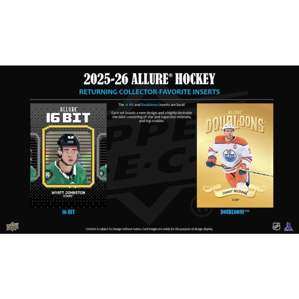 2025-26 ALLURE HOCKEY RETURNING COLLECTOR-FAVORITE INSERTS

The 16 Bit and Doubloons inserts are back! ALLURE

Each set boasts a new design and a highly-desirable ALLURE 16 BIT checklist consisting of star and superstar veterans, and top rookies.

DOLALOONS

E.C. WYATT JOHNSTON
Connor McDavid

16 BIT DOLBLOONSTM

Content is subject to change without notice. Card images are solely for the purpose of design display.