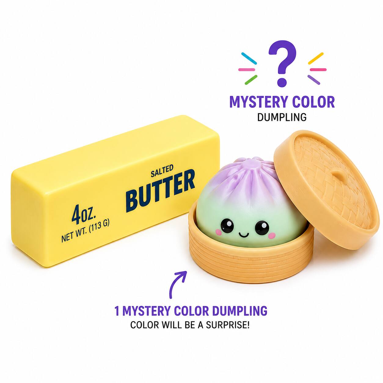 MYSTERY COLOR DUMPLING  
SALTED BUTTER  
4oz. (113G) NET WT.  
1 MYSTERY COLOR DUMPLING  
COLOR WILL BE A SURPRISE!