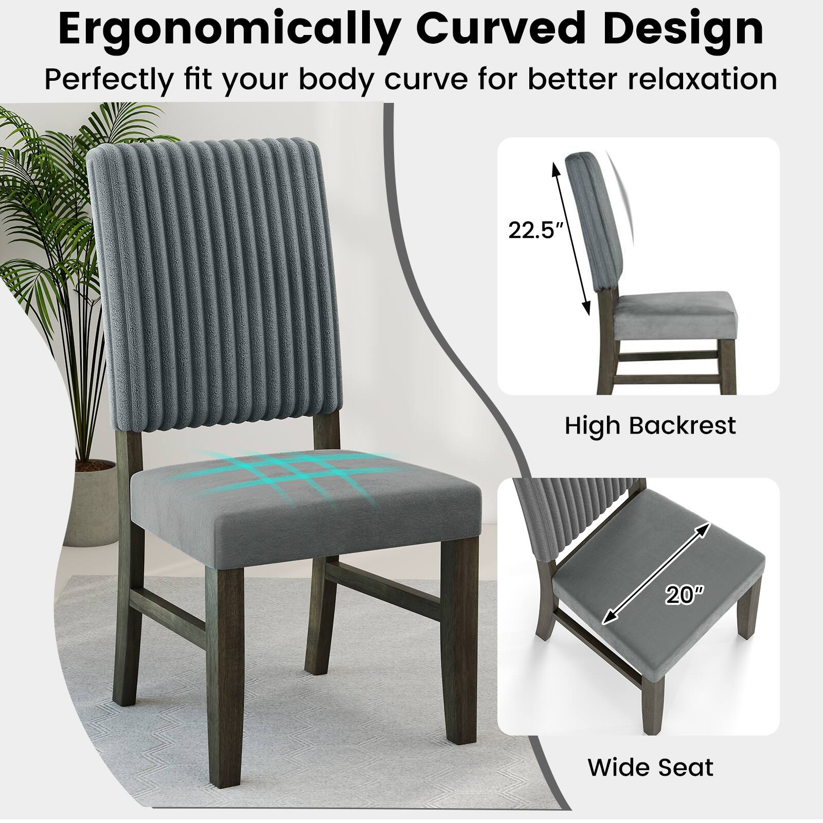 Ergonomically Curved Design  
Perfectly fit your body curve for better relaxation  

22.5" High Backrest  
20" Wide Seat
