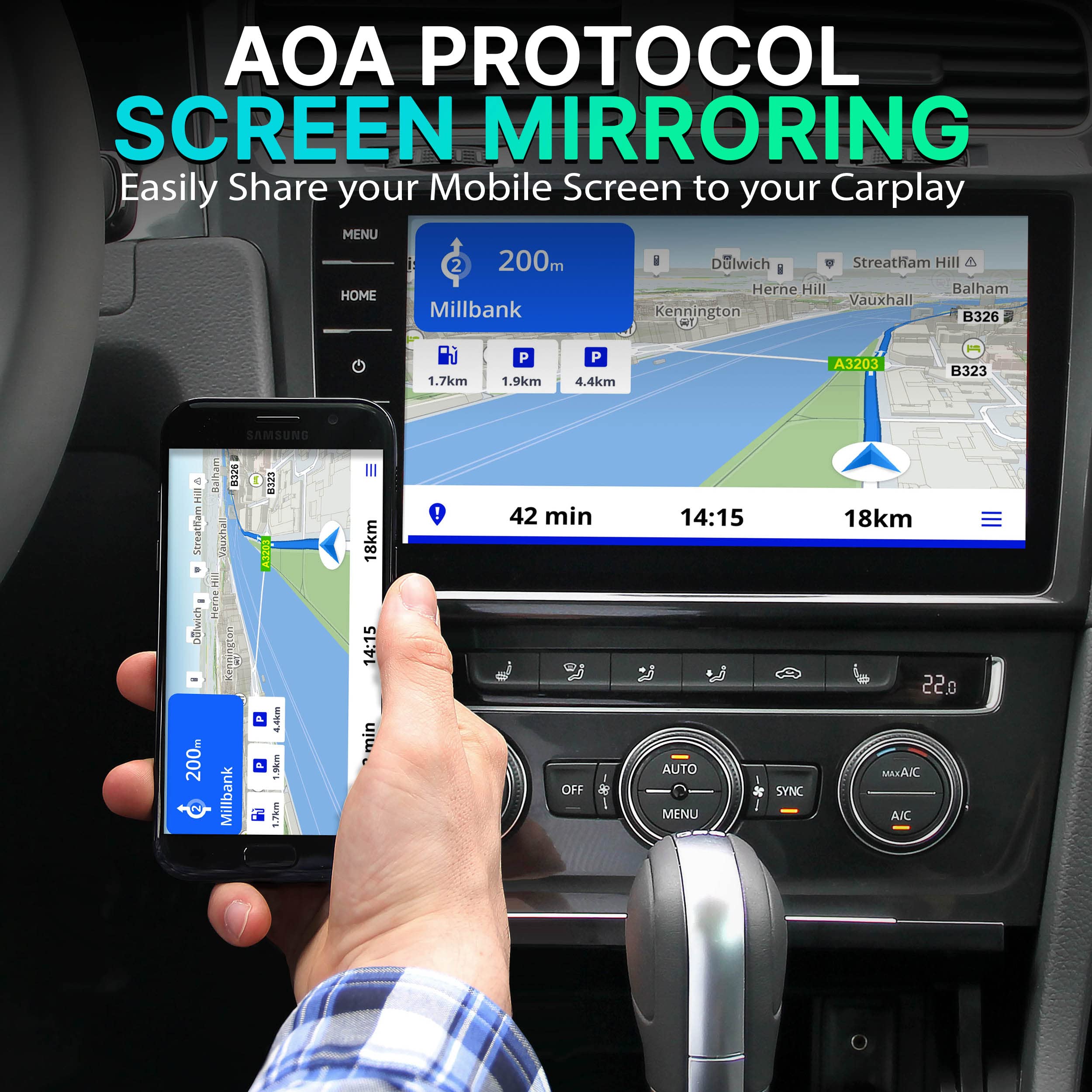 AOA PROTOCOL SCREEN MIRRORING  
Easily Share your Mobile Screen to your Carplay  

MENU  
HOME  

Millbank  
200m  
1.7km  
1.9km  
4.4km  

42 min  
14:15  
18km  

A3203  
B326  
B323  

Dulwich  
Streatham Hill  
Herne Hill  
Vauxhall  
Balham  
Kennington  

AUTO  
MENU  
SYNC  
MAX A/C  
A/C  

22.0