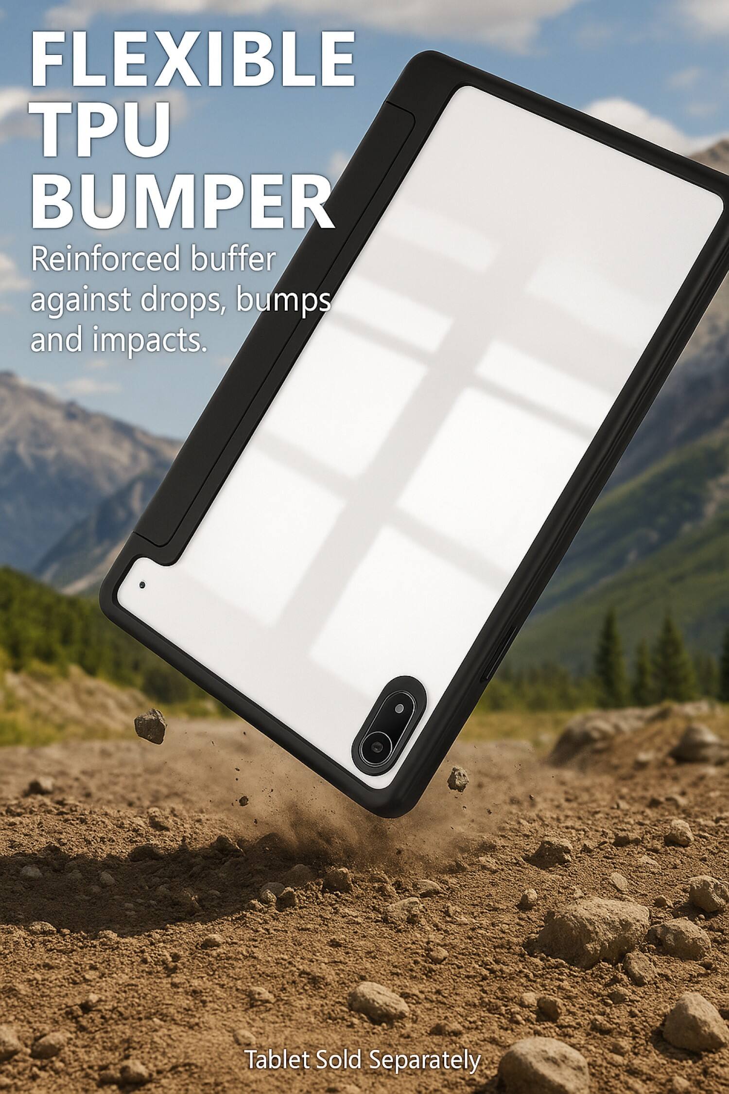 FLEXIBLE TPU BUMPER  
Reinforced buffer against drops, bumps and impacts.  

Tablet Sold Separately