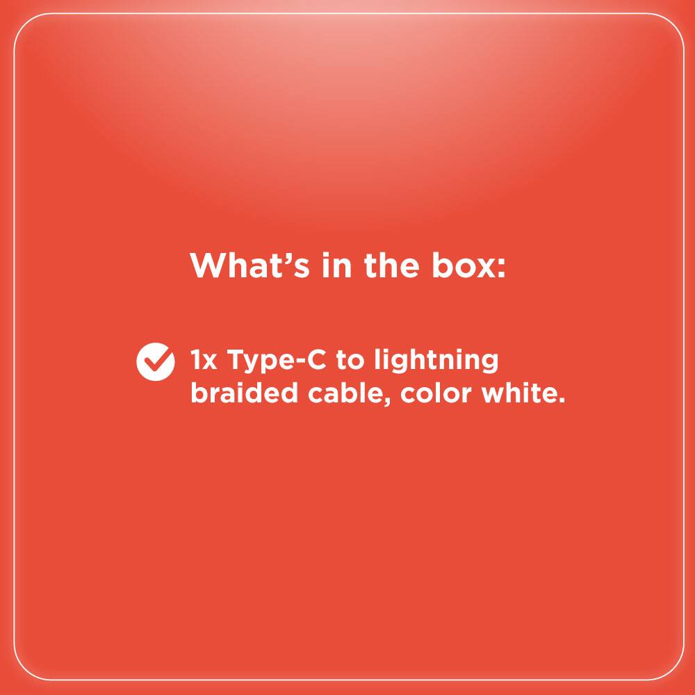 What's in the box:

1x Type-C to lightning braided cable, color white.