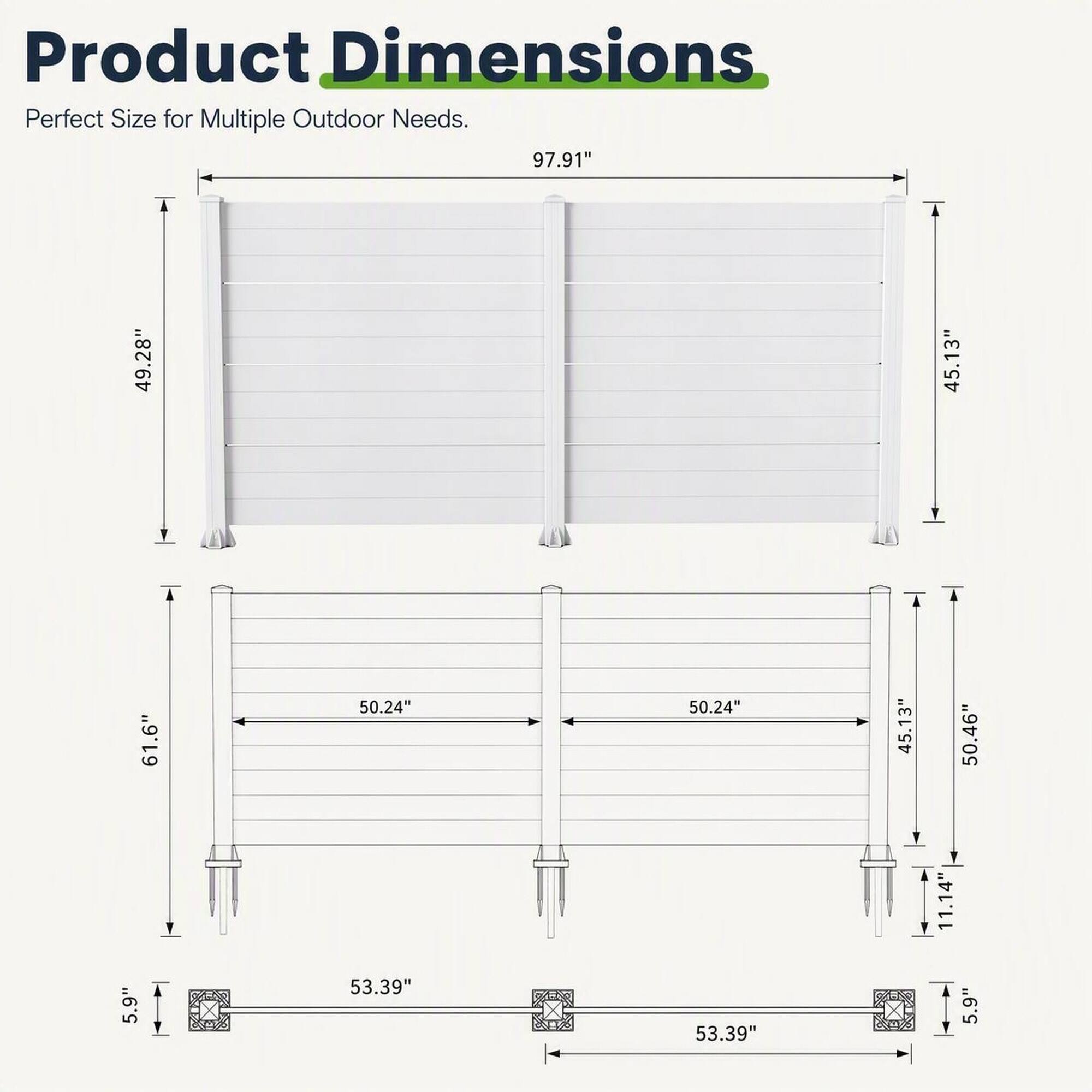 Product Dimensions  
Perfect Size for Multiple Outdoor Needs.  
97.91"  
49.28"  
45.13"  
5.9"  
61.6"  
50.24" 53.39"  
50.24" 53.39"  
45.13"  
11.14"  
50.46" 5.9"