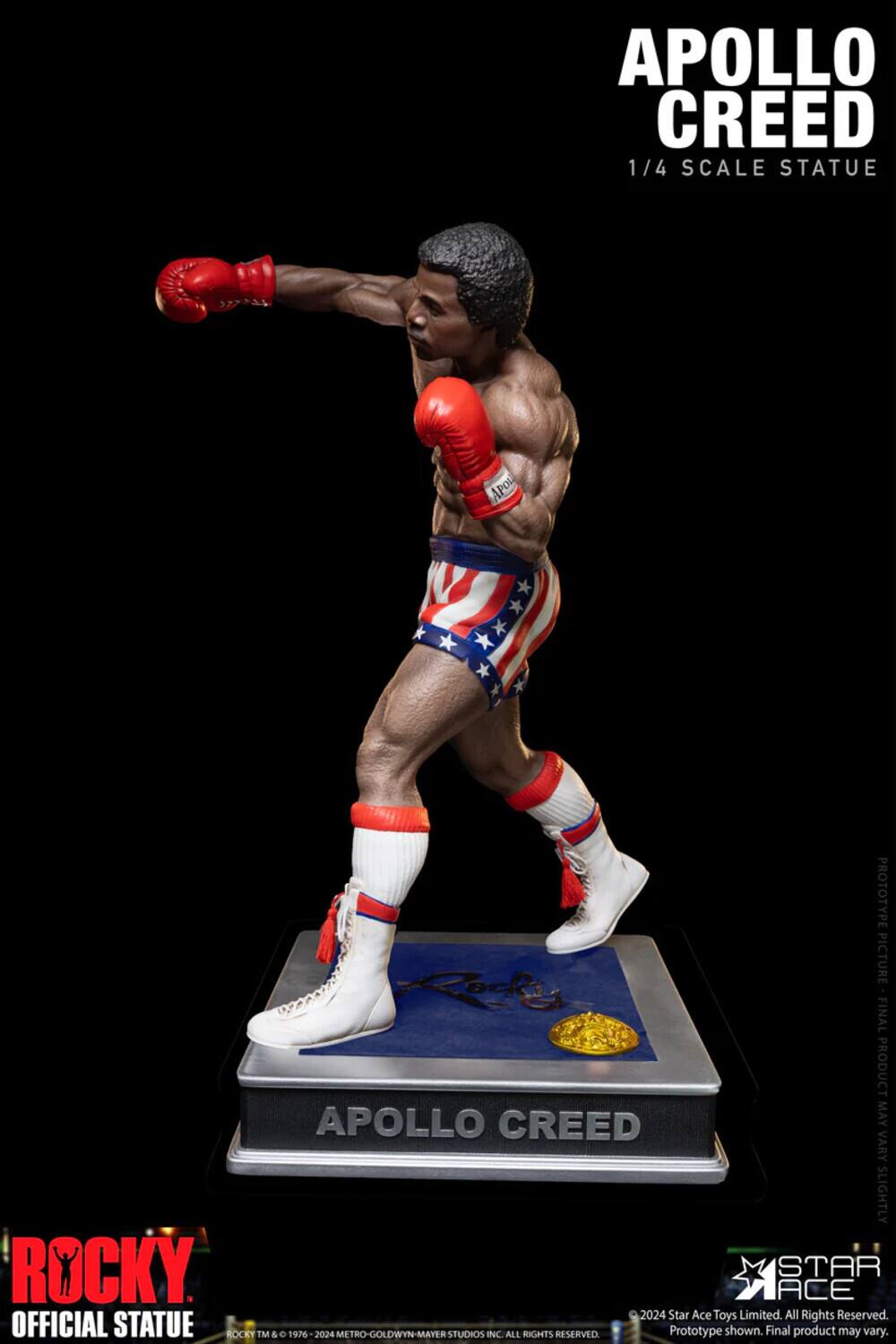 APOLLO CREED 1/4 SCALE STATUE  
AOL V PROTOTYPE PICTURE  
FINAL PRODUCT APOLLO CREED MAY VARY SLIGHTLY  
ROCKY STAR ACE 2024  
Star Ace Toys Limited. All Rights Reserved.  
OFFICIAL STATUE  
ROCKY TM & 1976-2024 METRO-GOLDWYN-MAYER STUDIOS INC ALL RIGHTS RESERVED  
Prototype shown. Final product may vary.